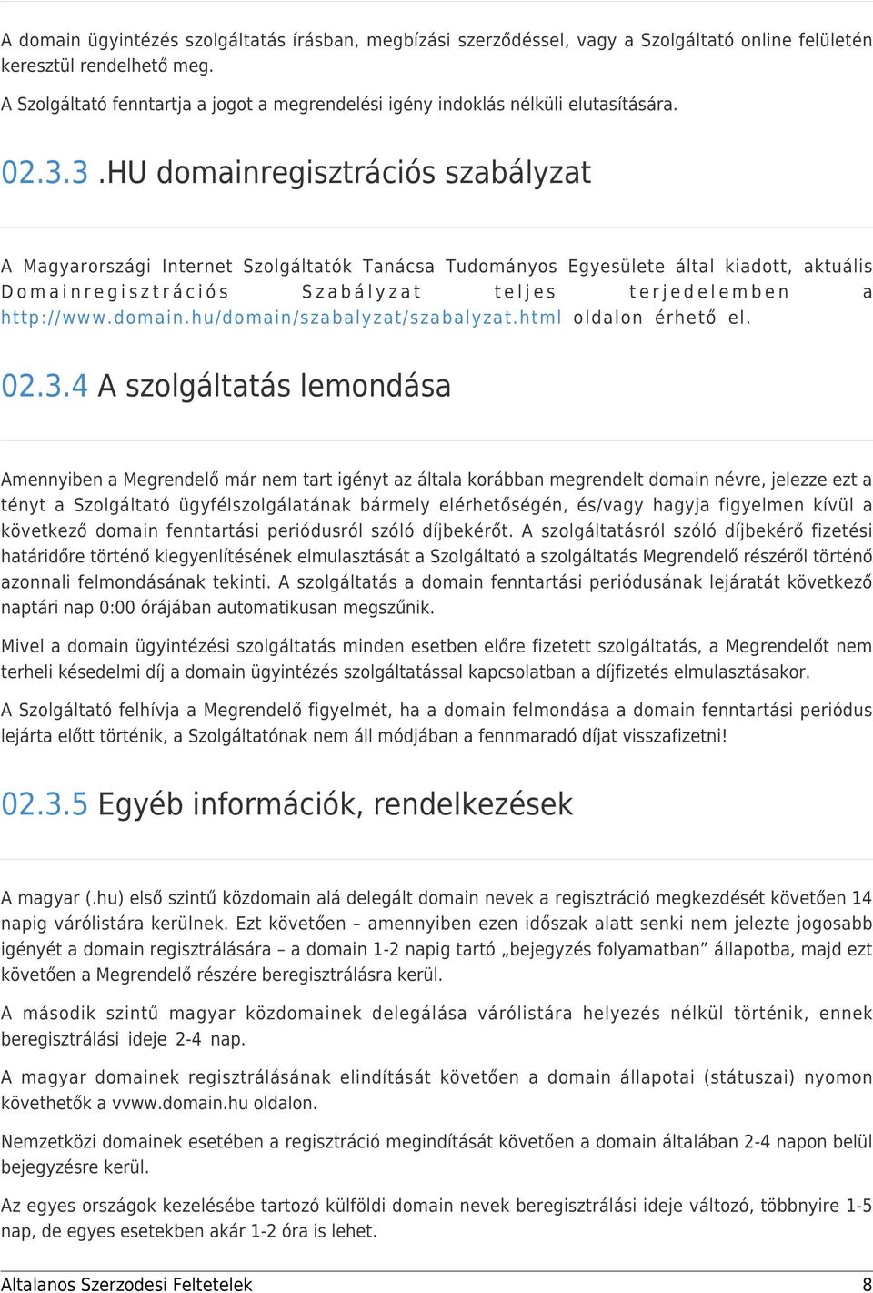 3.HU domainregisztrációs szabályzat A Magyarországi Internet Szolgáltatók Tanácsa Tudományos Egyesülete által kiadott, aktuális Domainregisztrációs Szabályzat teljes terjedelemben a http://www.domain.hu/domain/szabalyzat/szabalyzat.
