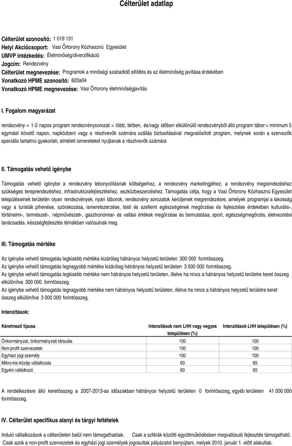 Fogalom magyarázat rendezvény = 1-3 napos program rendezvénysorozat = több, térben, és/vagy időben elkülönülő rendezvényből álló program tábor = minimum 5 egymást követő napon, napközbeni vagy a