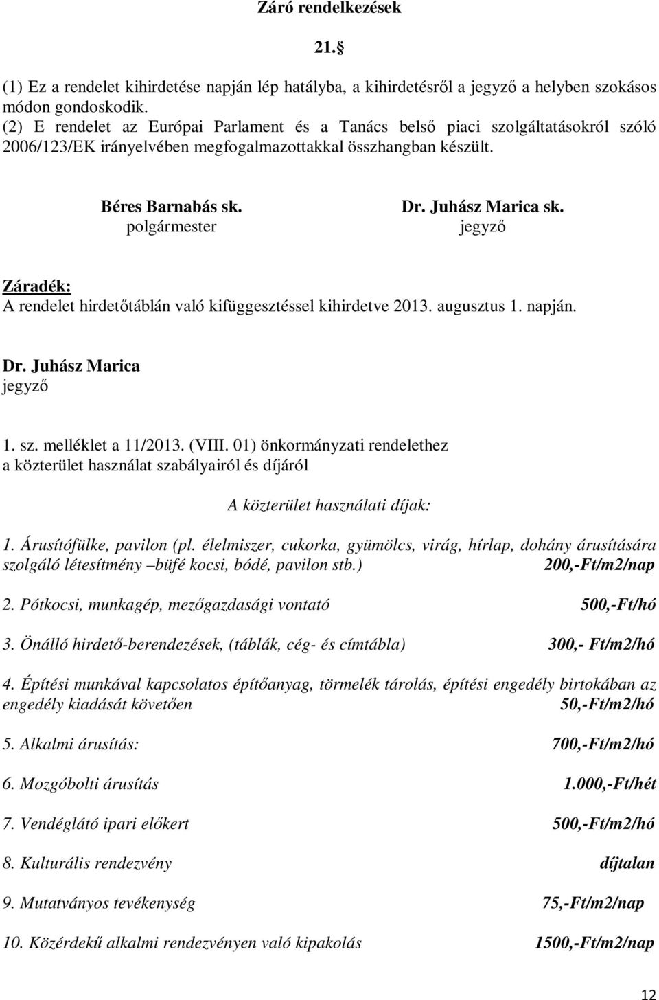 Juhász Marica sk. jegyző Záradék: A rendelet hirdetőtáblán való kifüggesztéssel kihirdetve 2013. augusztus 1. napján. Dr. Juhász Marica jegyző 1. sz. melléklet a 11/2013. (VIII.