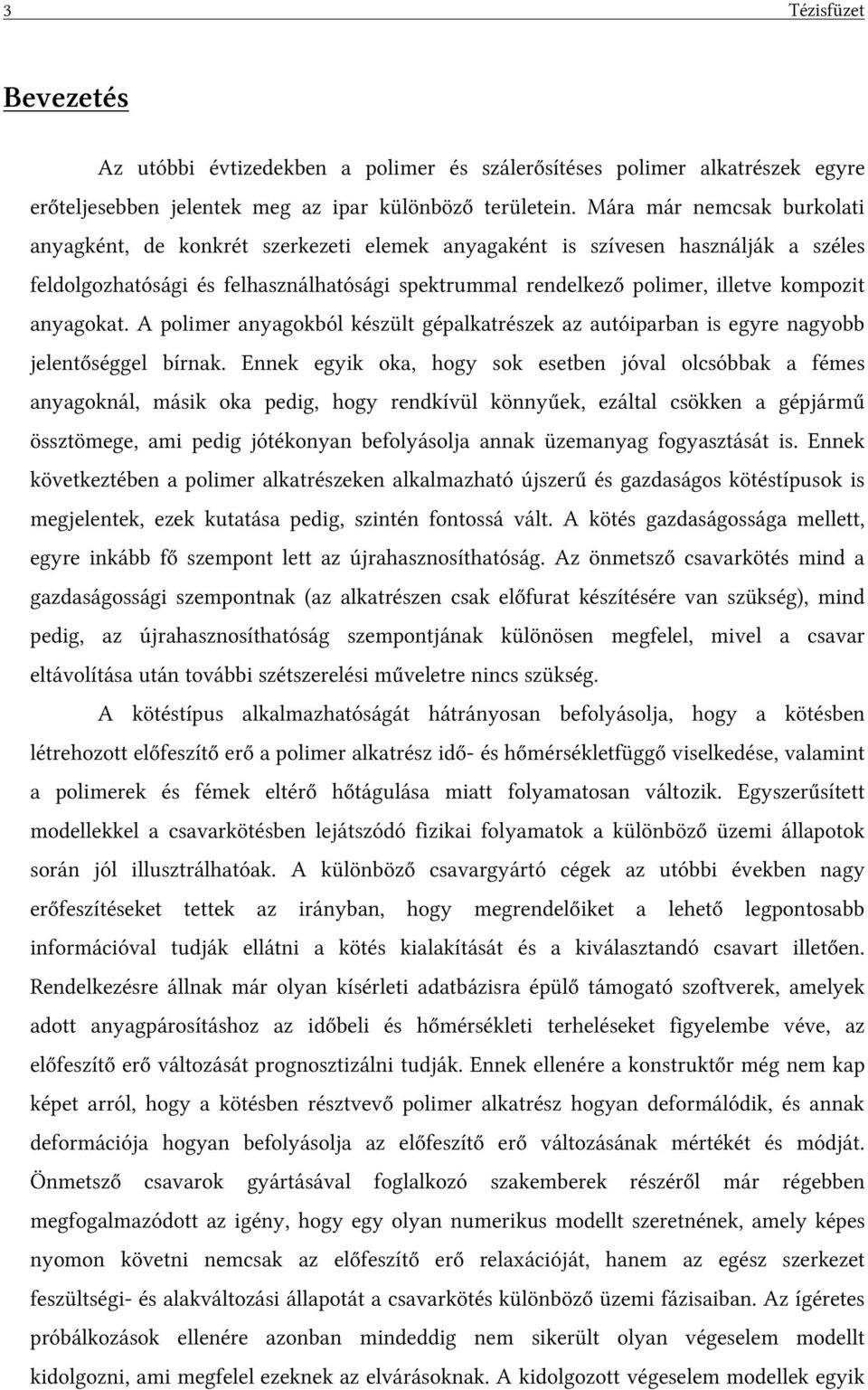 anyagokat. A polimer anyagokból készült gépalkatrészek az autóiparban is egyre nagyobb jelentőséggel bírnak.