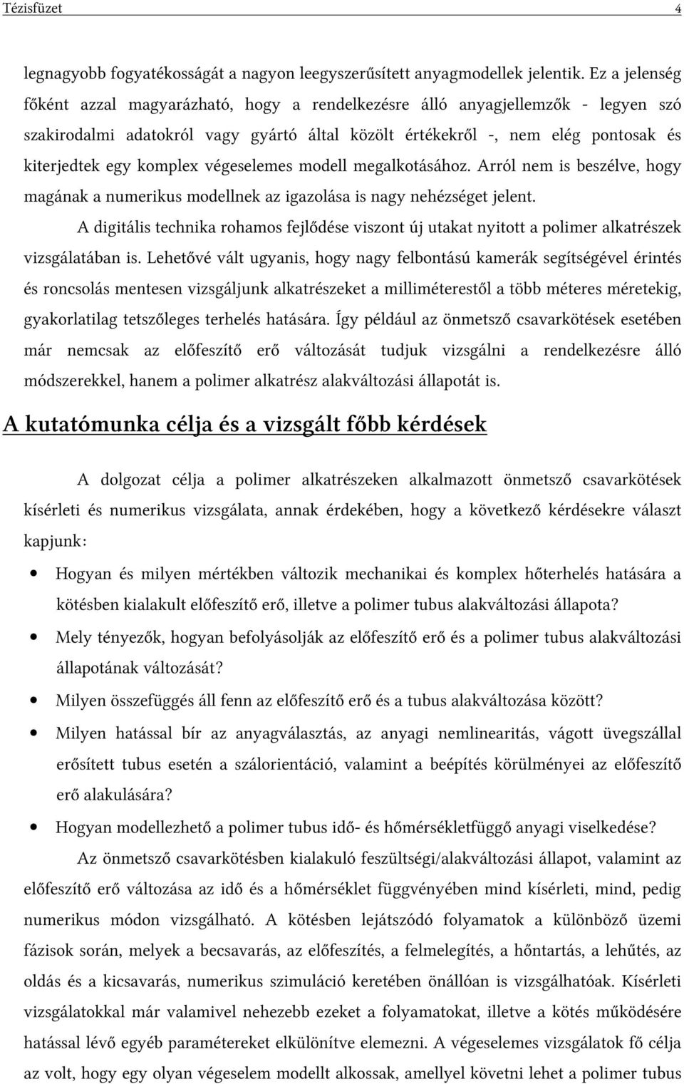 komplex végeselemes modell megalkotásához. Arról nem is beszélve, hogy magának a numerikus modellnek az igazolása is nagy nehézséget jelent.