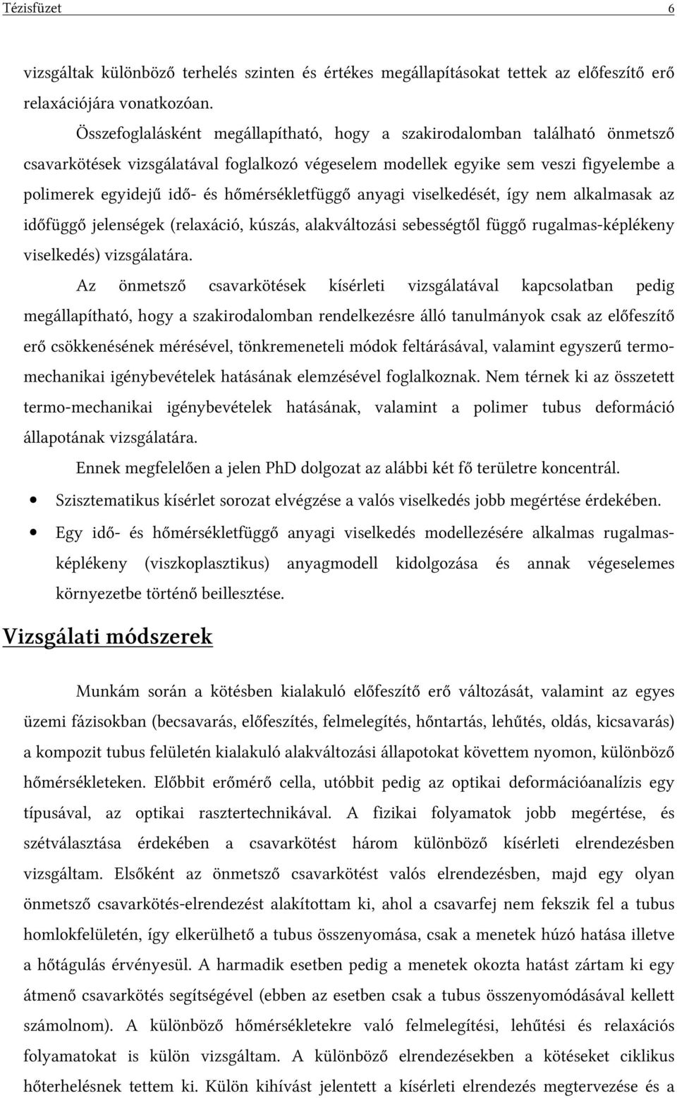 hőmérsékletfüggő anyagi viselkedését, így nem alkalmasak az időfüggő jelenségek (relaxáció, kúszás, alakváltozási sebességtől függő rugalmas-képlékeny viselkedés) vizsgálatára.