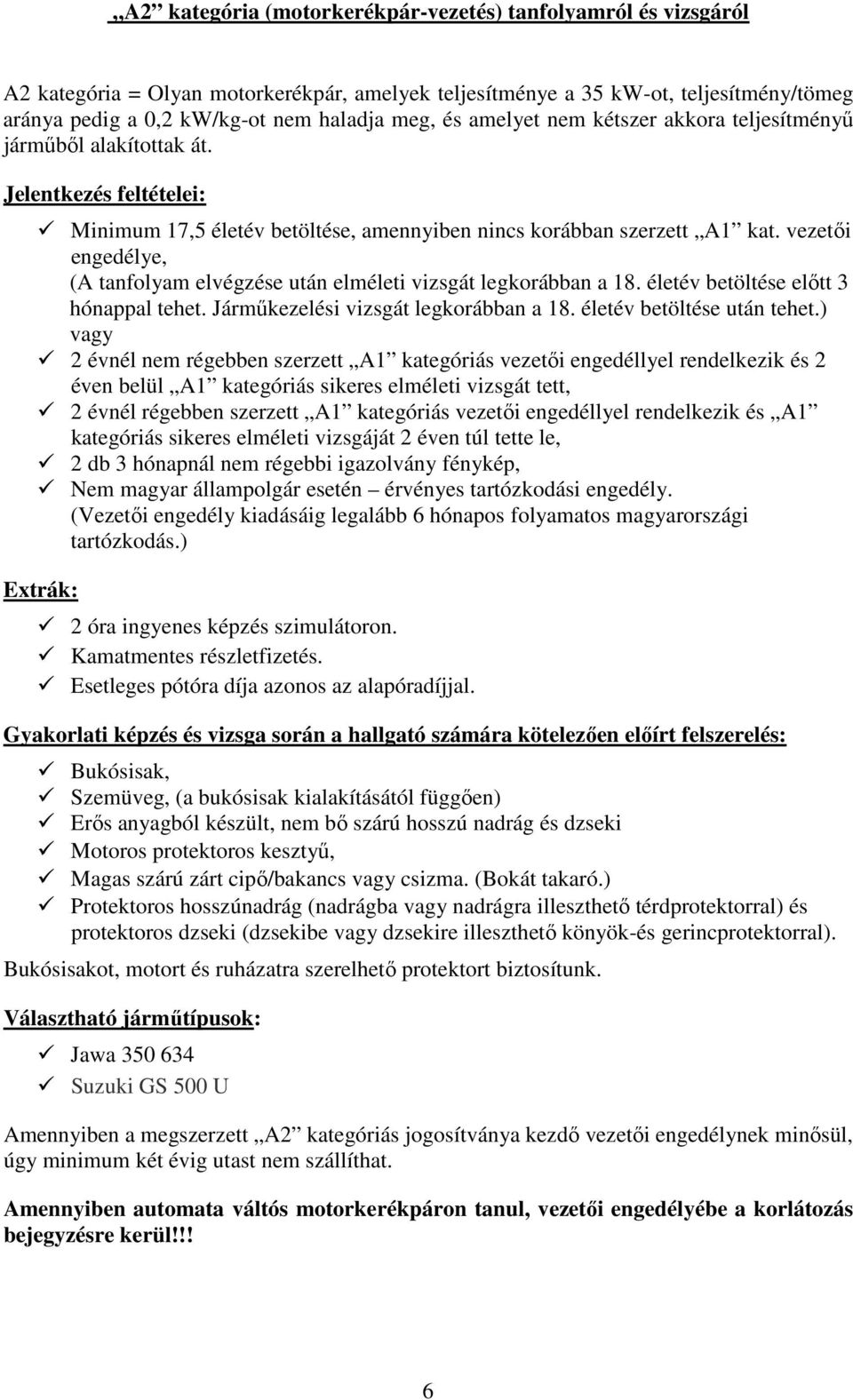 vezetői engedélye, (A tanfolyam elvégzése után elméleti vizsgát legkorábban a 18. életév betöltése előtt 3 hónappal tehet. Járműkezelési vizsgát legkorábban a 18. életév betöltése után tehet.