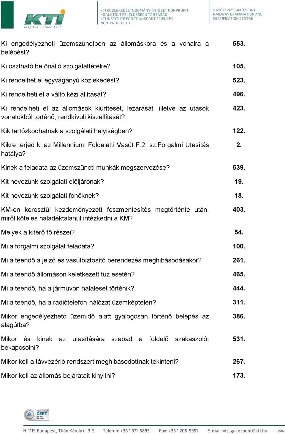 Kik tartózkodhatnak a szolgálati helyiségben? 122. Kikre terjed ki az Millenniumi Földalatti Vasút F.2. sz.forgalmi Utasítás hatálya? 2. Kinek a feladata az üzemszüneti munkák megszervezése? 539.