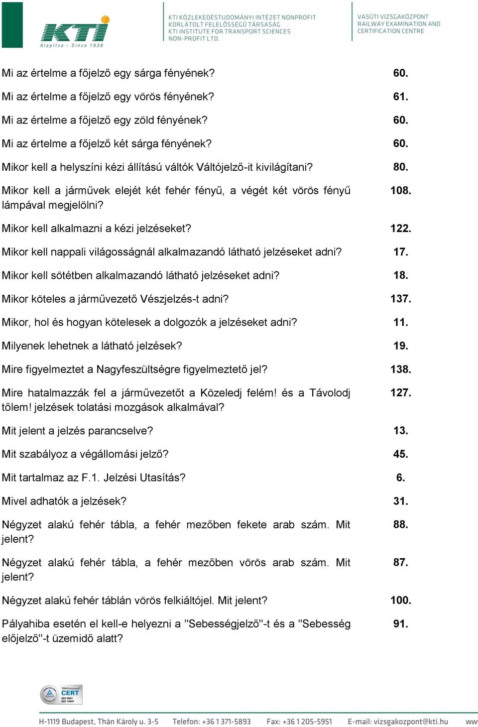 Mikor kell nappali világosságnál alkalmazandó látható jelzéseket adni? 17. Mikor kell sötétben alkalmazandó látható jelzéseket adni? 18. Mikor köteles a járművezető Vészjelzés-t adni? 137.