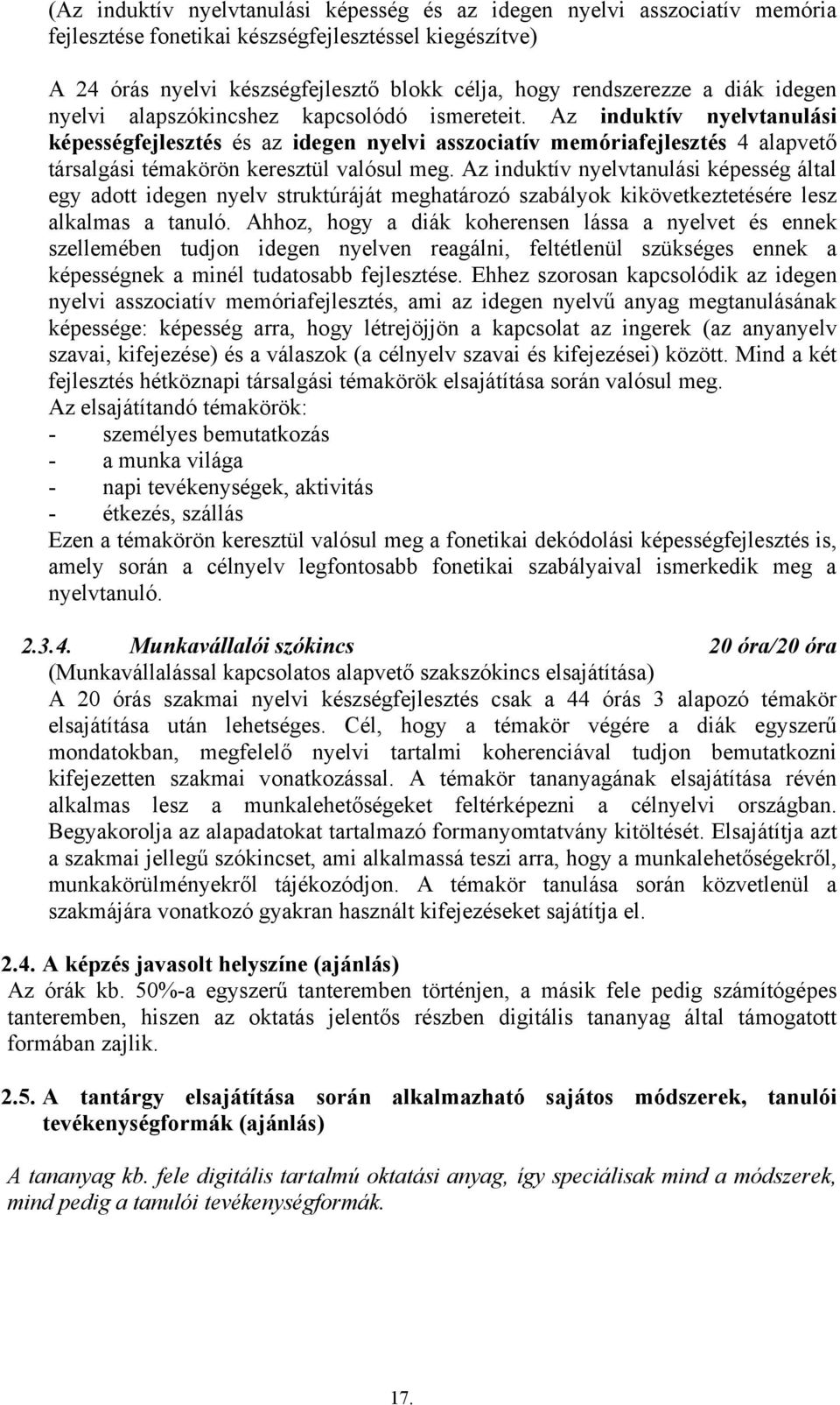 Az induktív nyelvtanulási képességfejlesztés és az idegen nyelvi asszociatív memóriafejlesztés 4 alapvető társalgási témakörön keresztül valósul meg.