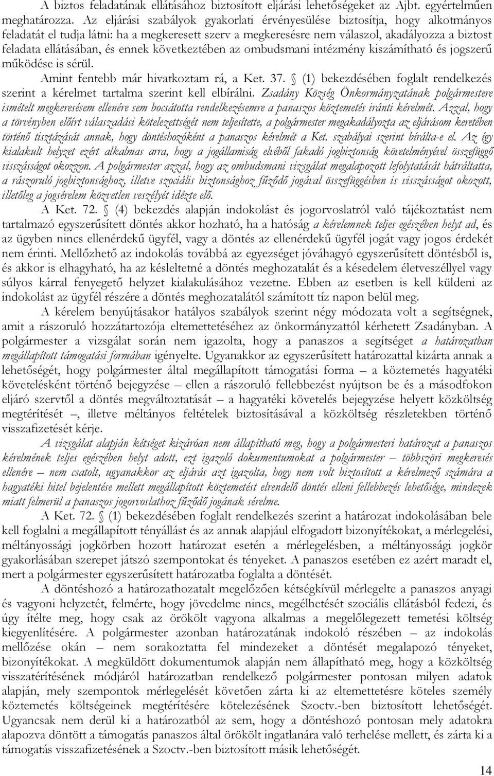 és ennek következtében az ombudsmani intézmény kiszámítható és jogszerű működése is sérül. Amint fentebb már hivatkoztam rá, a Ket. 37.