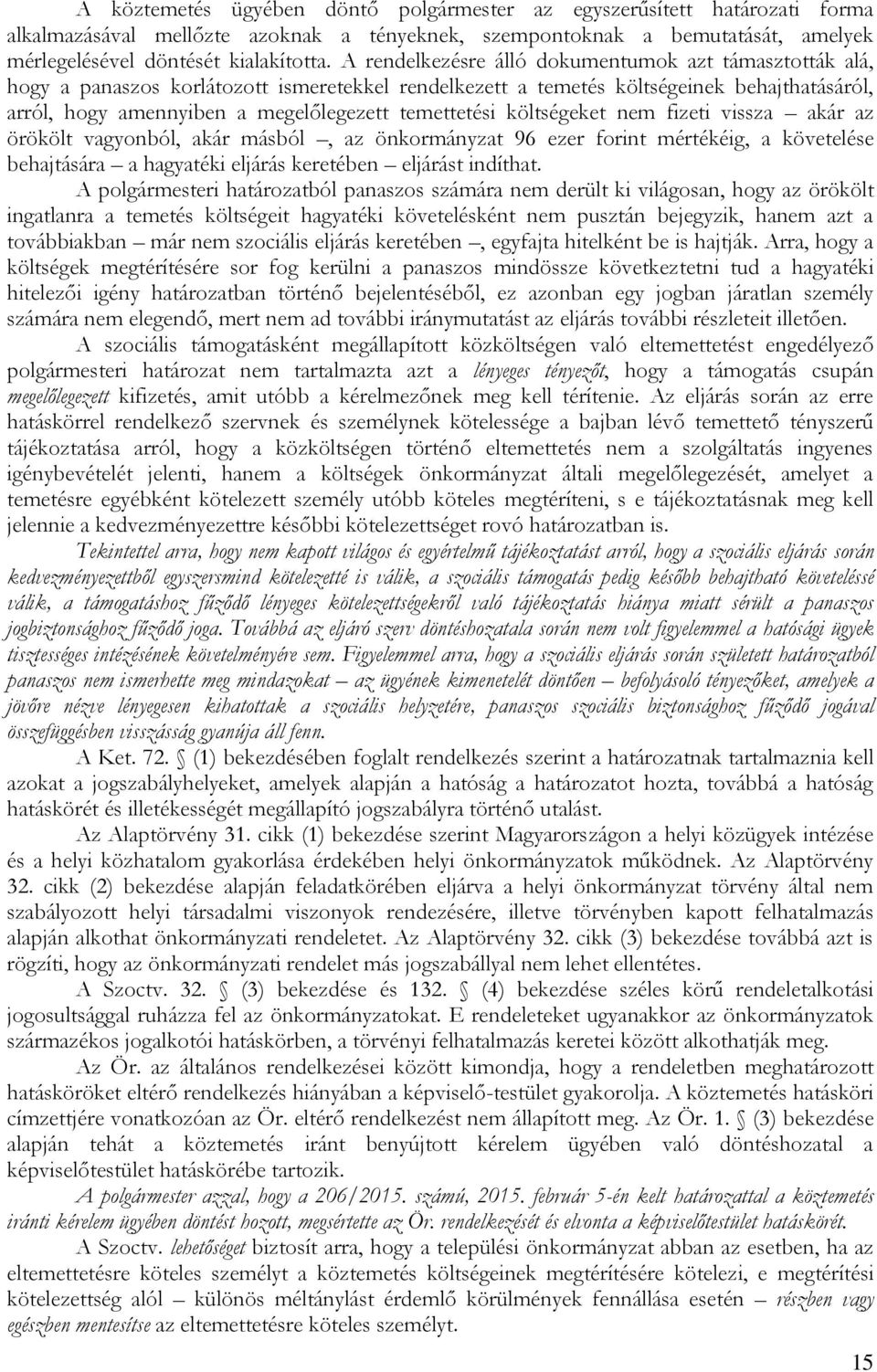 temettetési költségeket nem fizeti vissza akár az örökölt vagyonból, akár másból, az önkormányzat 96 ezer forint mértékéig, a követelése behajtására a hagyatéki eljárás keretében eljárást indíthat.