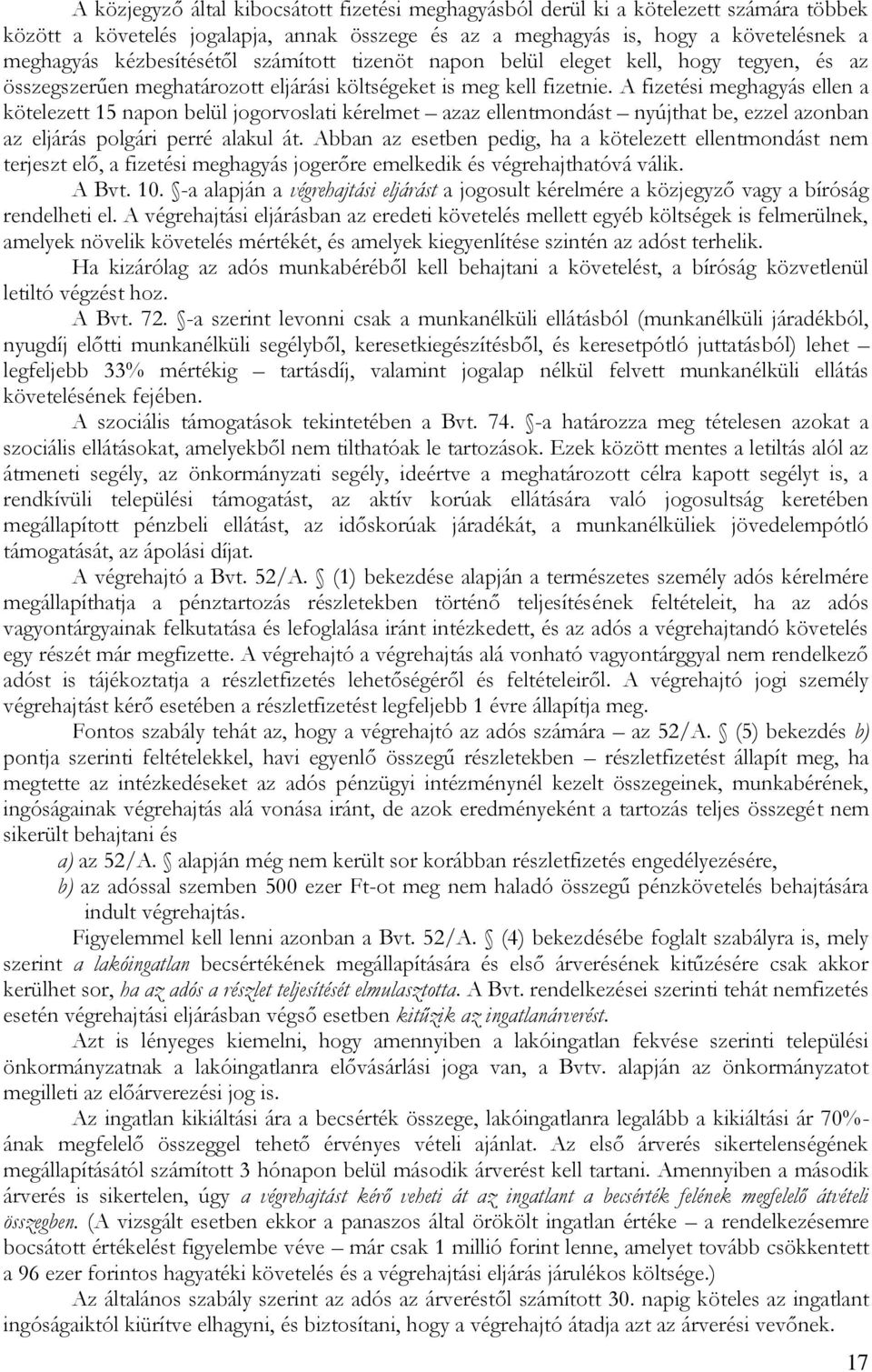 A fizetési meghagyás ellen a kötelezett 15 napon belül jogorvoslati kérelmet azaz ellentmondást nyújthat be, ezzel azonban az eljárás polgári perré alakul át.