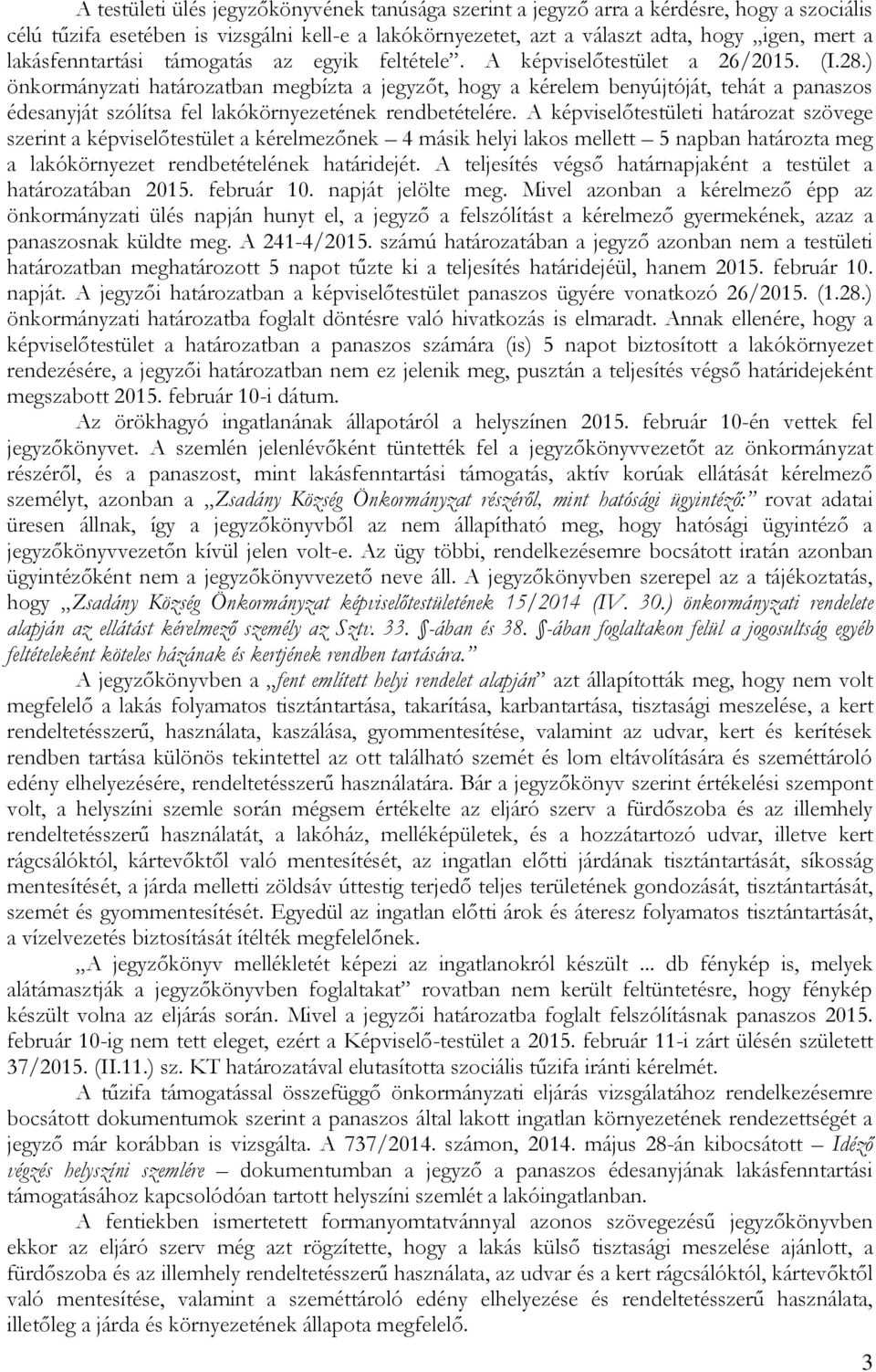 ) önkormányzati határozatban megbízta a jegyzőt, hogy a kérelem benyújtóját, tehát a panaszos édesanyját szólítsa fel lakókörnyezetének rendbetételére.