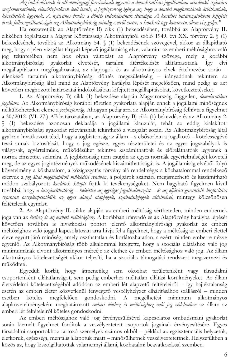 A korábbi határozatokban kifejtett érvek felhasználhatóságát az Alkotmánybíróság mindig esetről esetre, a konkrét ügy kontextusában vizsgálja.