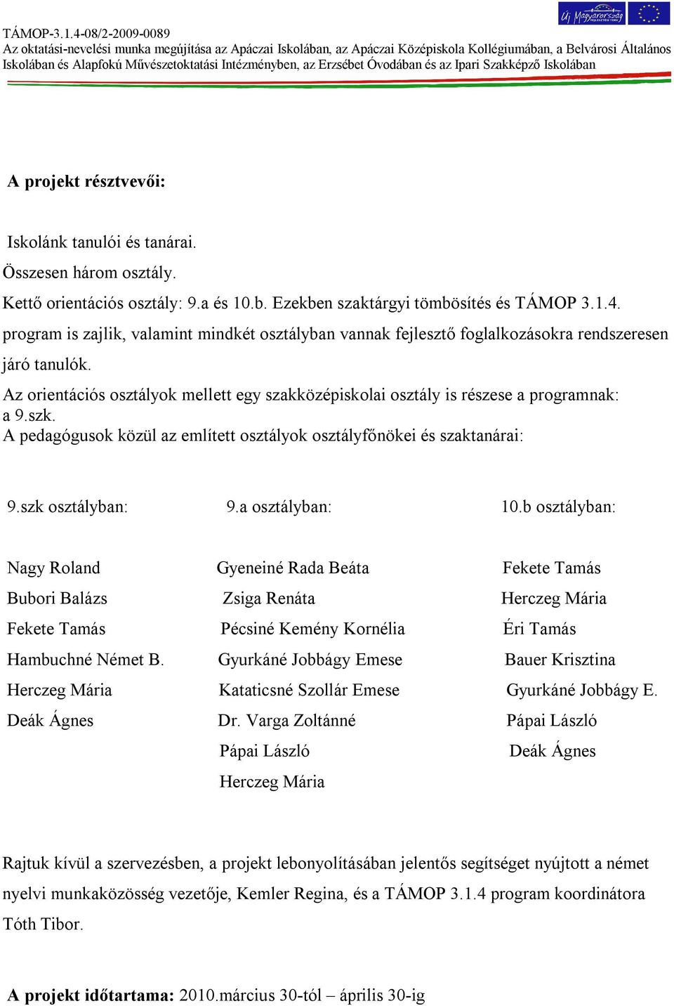 szk. A pedagógusok közül az említett osztályok osztályfőnökei és szaktanárai: 9.szk osztályban: 9.a osztályban: 10.