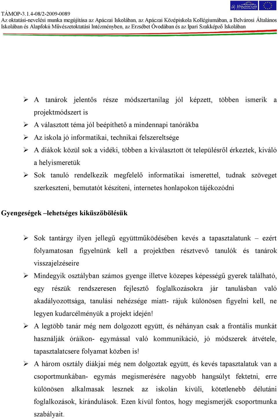 honlapokon tájékozódni Gyengeségek lehetséges kiküszöbölésük Sok tantárgy ilyen jellegű együttműködésében kevés a tapasztalatunk ezért folyamatosan figyelnünk kell a projektben résztvevő tanulók és