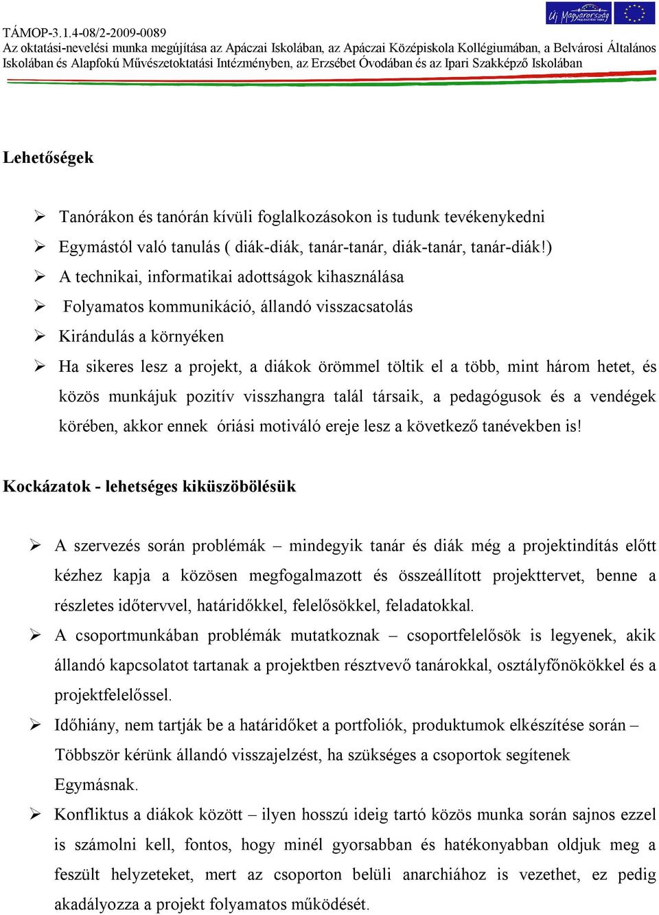 közös munkájuk pozitív visszhangra talál társaik, a pedagógusok és a vendégek körében, akkor ennek óriási motiváló ereje lesz a következő tanévekben is!