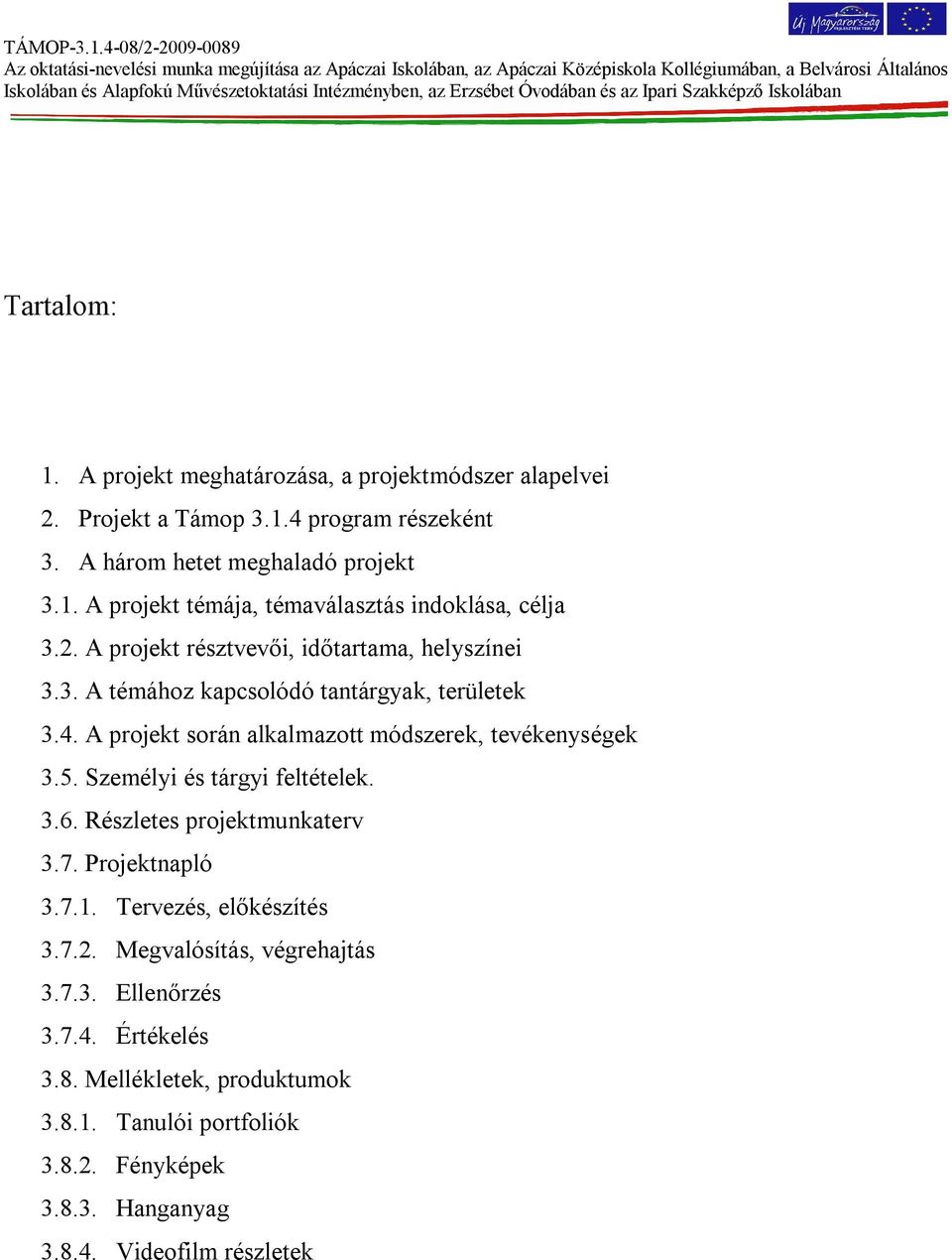 Személyi és tárgyi feltételek. 3.6. Részletes projektmunkaterv 3.7. Projektnapló 3.7.1. Tervezés, előkészítés 3.7.2. Megvalósítás, végrehajtás 3.7.3. Ellenőrzés 3.