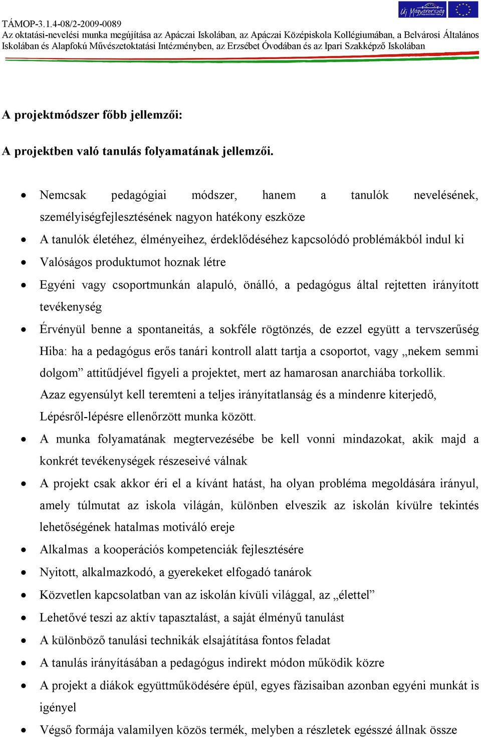 produktumot hoznak létre Egyéni vagy csoportmunkán alapuló, önálló, a pedagógus által rejtetten irányított tevékenység Érvényül benne a spontaneitás, a sokféle rögtönzés, de ezzel együtt a