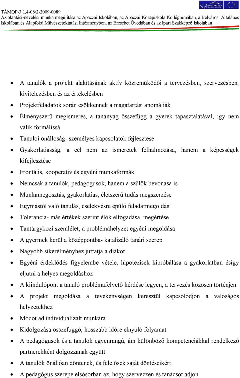 kifejlesztése Frontális, kooperatív és egyéni munkaformák Nemcsak a tanulók, pedagógusok, hanem a szülők bevonása is Munkamegosztás, gyakorlatias, életszerű tudás megszerzése Egymástól való tanulás,