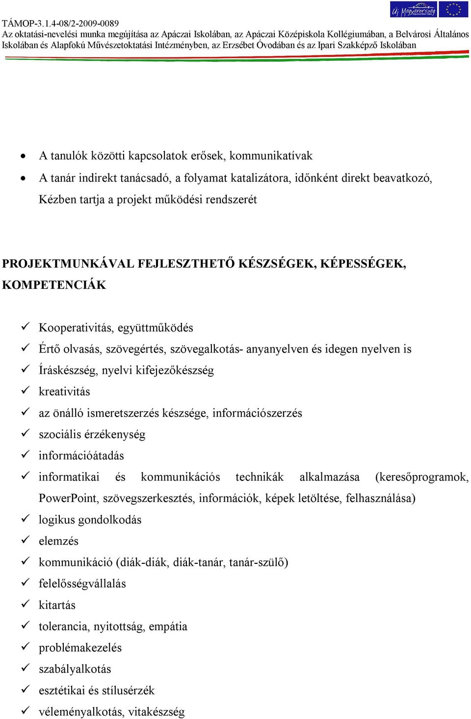 kreativitás az önálló ismeretszerzés készsége, információszerzés szociális érzékenység információátadás i és kommunikációs technikák alkalmazása (keresőprogramok, PowerPoint, szövegszerkesztés,