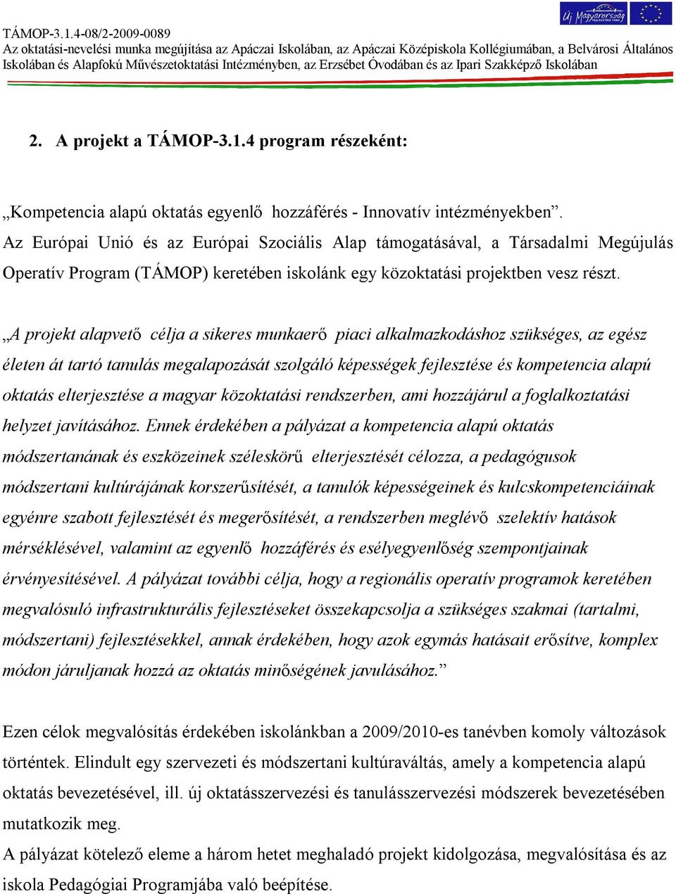 A projekt alapvető célja a sikeres munkaerő piaci alkalmazkodáshoz szükséges, az egész életen át tartó tanulás megalapozását szolgáló képességek fejlesztése és kompetencia alapú oktatás elterjesztése