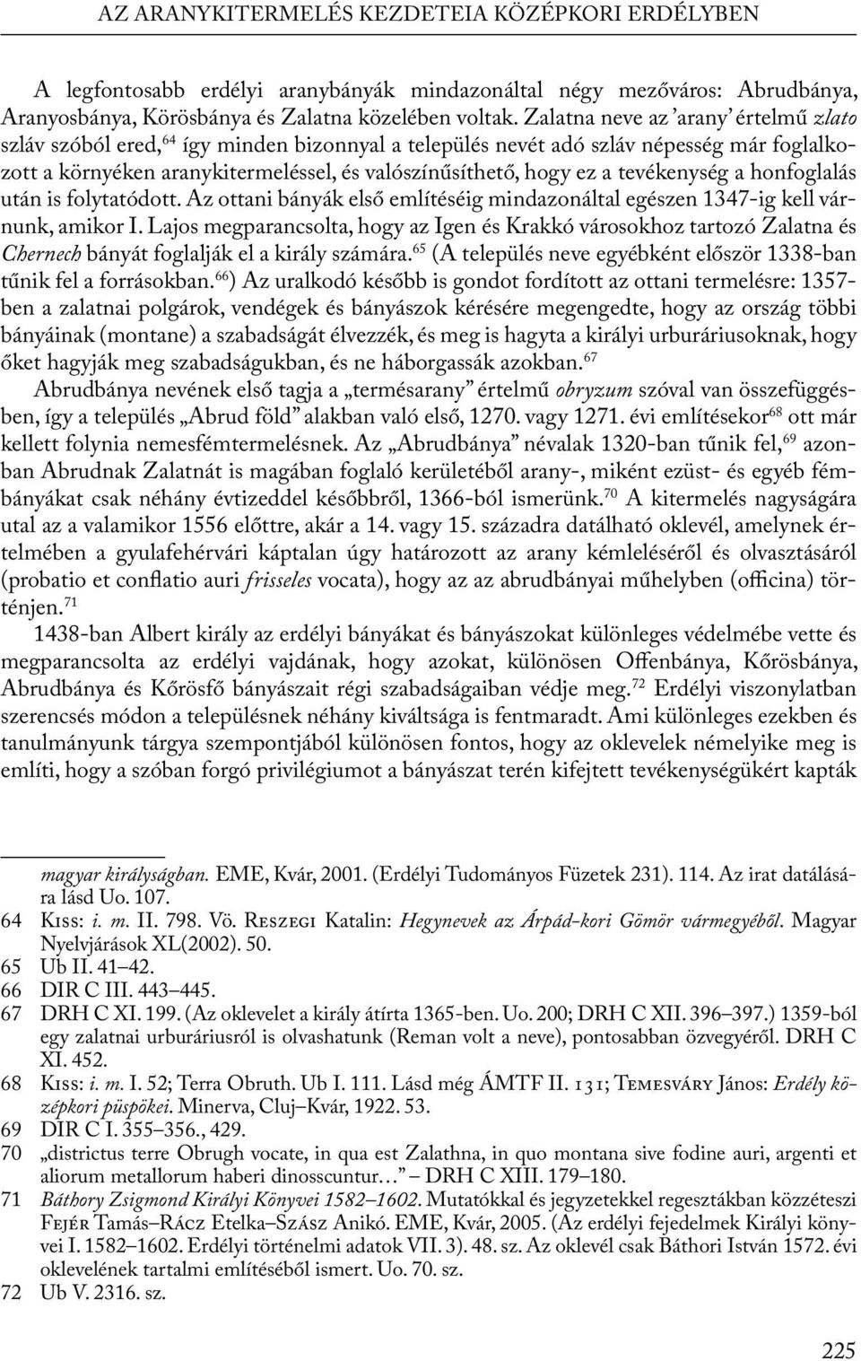 tevékenység a honfoglalás után is folytatódott. Az ottani bányák első említéséig mindazonáltal egészen 1347-ig kell várnunk, amikor I.