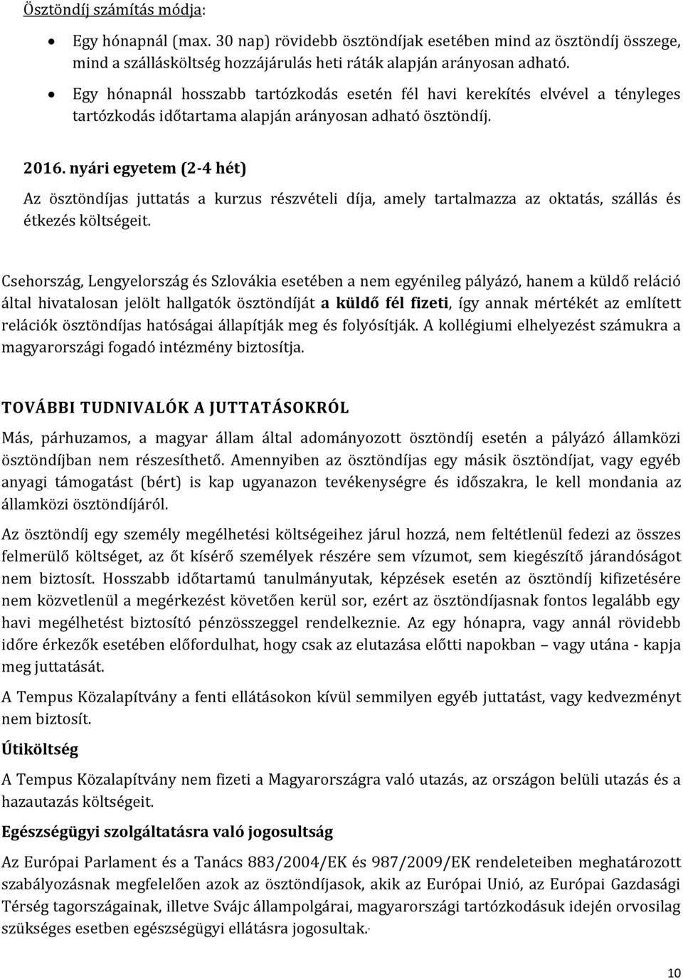 nyári egyetem (2-4 hét) Az ösztöndíjas juttatás a kurzus részvételi díja, amely tartalmazza az oktatás, szállás és étkezés költségeit.