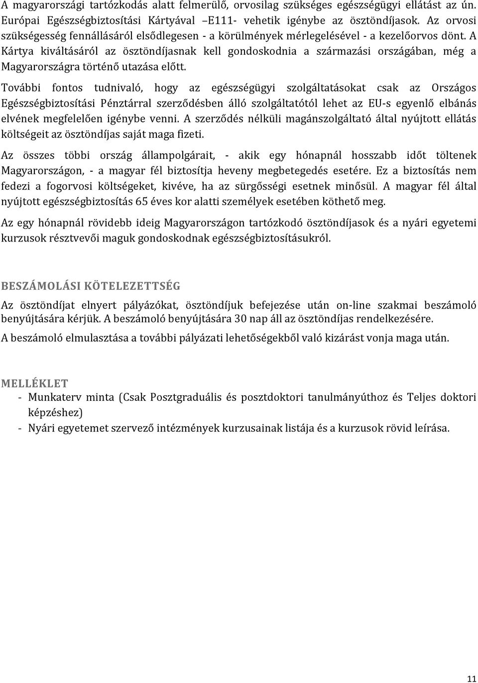 A Kártya kiváltásáról az ösztöndíjasnak kell gondoskodnia a származási országában, még a Magyarországra történő utazása előtt.