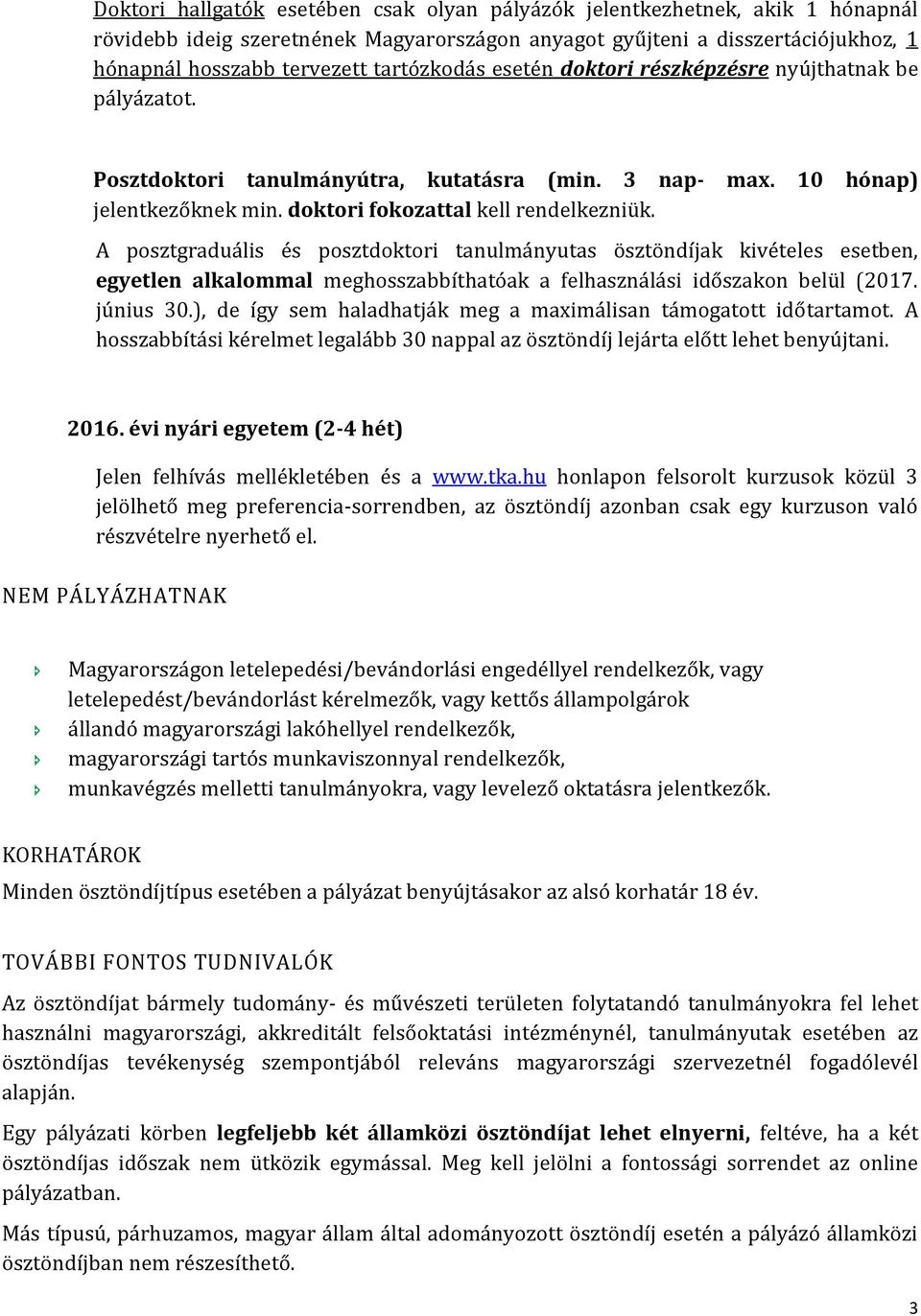 A posztgraduális és posztdoktori tanulmányutas ösztöndíjak kivételes esetben, egyetlen alkalommal meghosszabbíthatóak a felhasználási időszakon belül (2017. június 30.