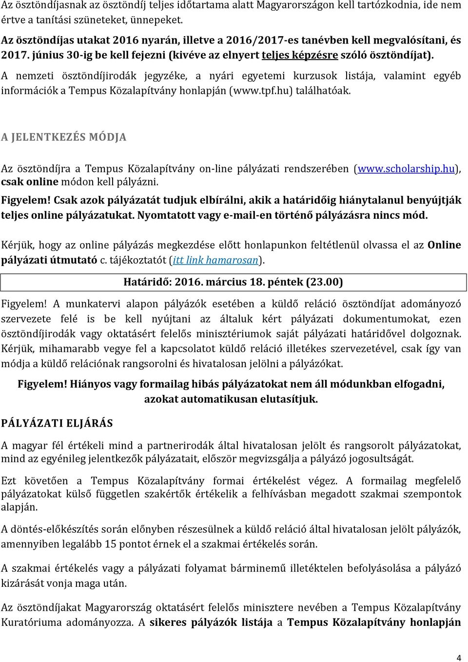 A nemzeti ösztöndíjirodák jegyzéke, a nyári egyetemi kurzusok listája, valamint egyéb információk a Tempus Közalapítvány honlapján (www.tpf.hu) találhatóak.