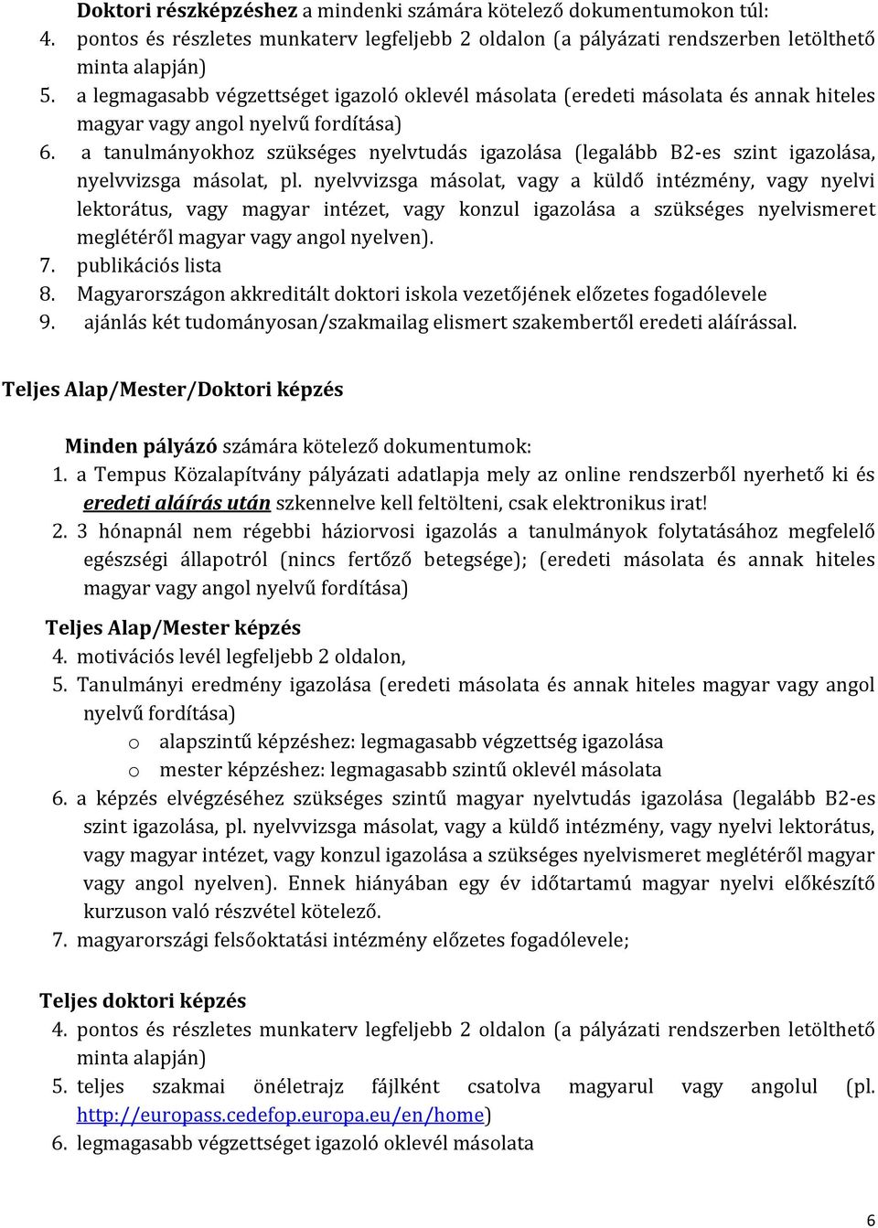 a tanulmányokhoz szükséges nyelvtudás igazolása (legalább B2-es szint igazolása, nyelvvizsga másolat, pl.