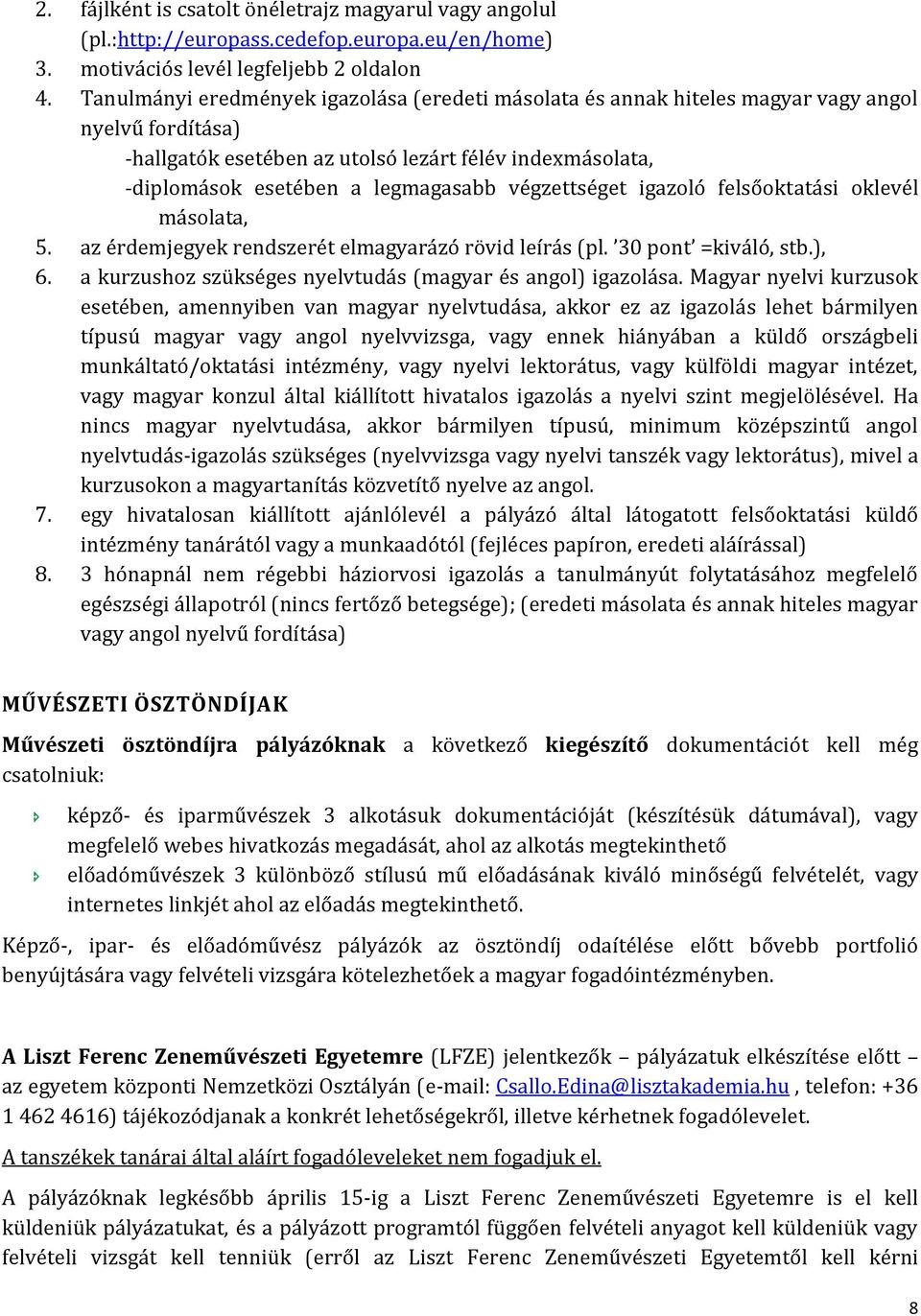 végzettséget igazoló felsőoktatási oklevél másolata, 5. az érdemjegyek rendszerét elmagyarázó rövid leírás (pl. 30 pont =kiváló, stb.), 6. a kurzushoz szükséges nyelvtudás (magyar és angol) igazolása.