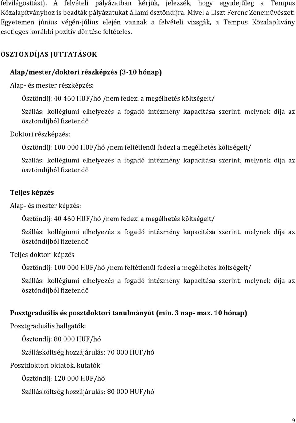 ÖSZTÖNDÍJAS JUTTATÁSOK Alap/mester/doktori részképzés (3-10 hónap) Alap- és mester részképzés: Ösztöndíj: 40 460 HUF/hó /nem fedezi a megélhetés költségeit/ Szállás: kollégiumi elhelyezés a fogadó