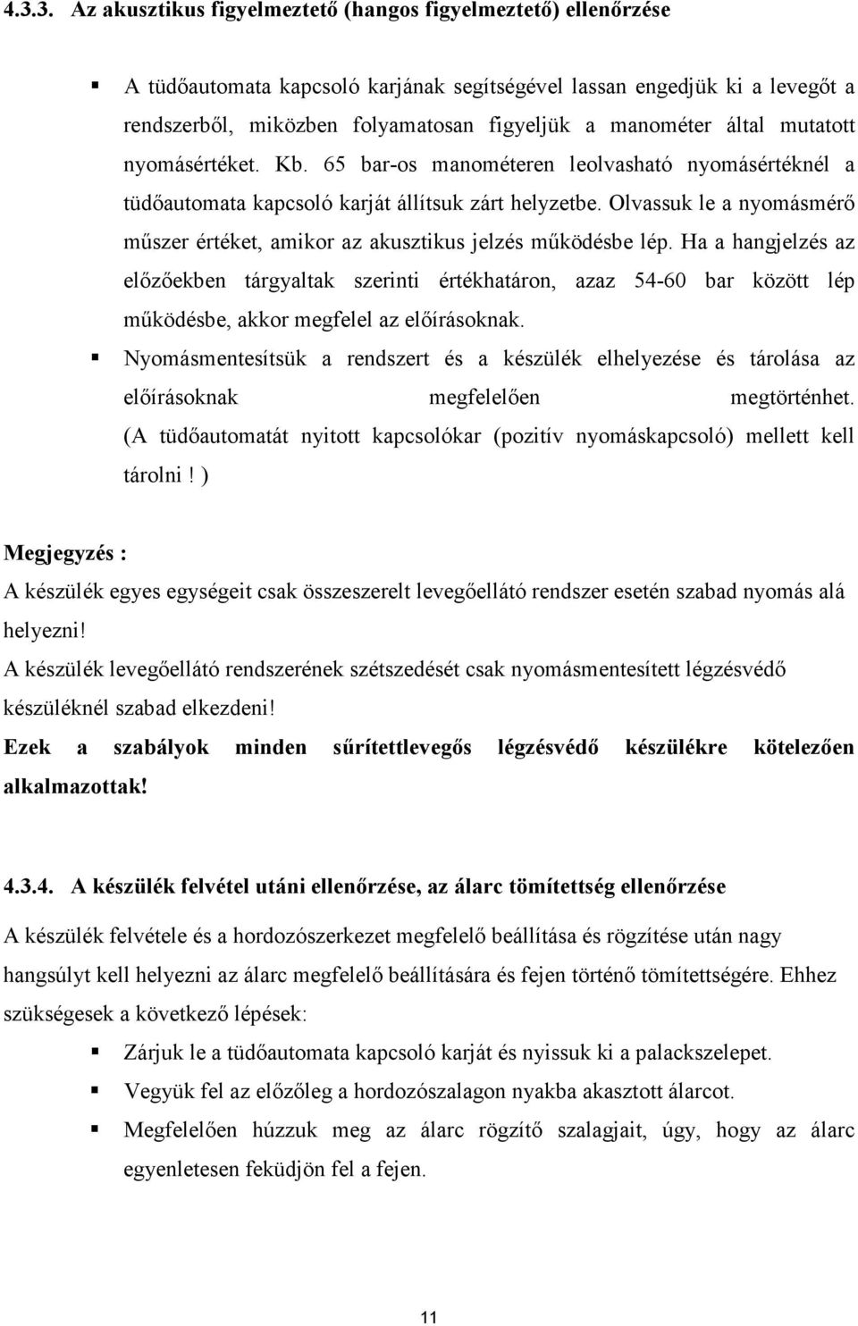 Olvassuk le a nyomásmérı mőszer értéket, amikor az akusztikus jelzés mőködésbe lép.