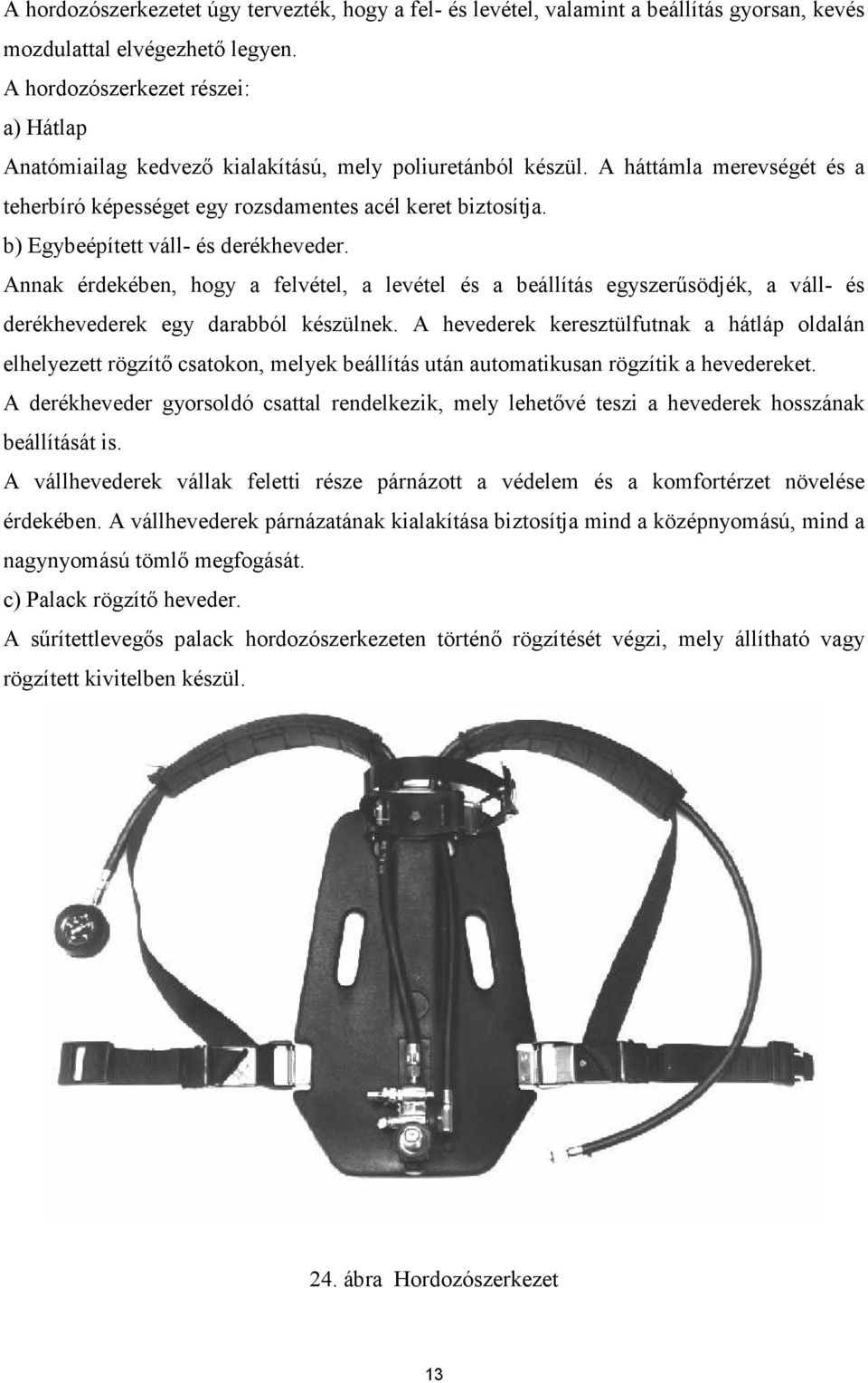 b) Egybeépített váll- és derékheveder. Annak érdekében, hogy a felvétel, a levétel és a beállítás egyszerősödjék, a váll- és derékhevederek egy darabból készülnek.