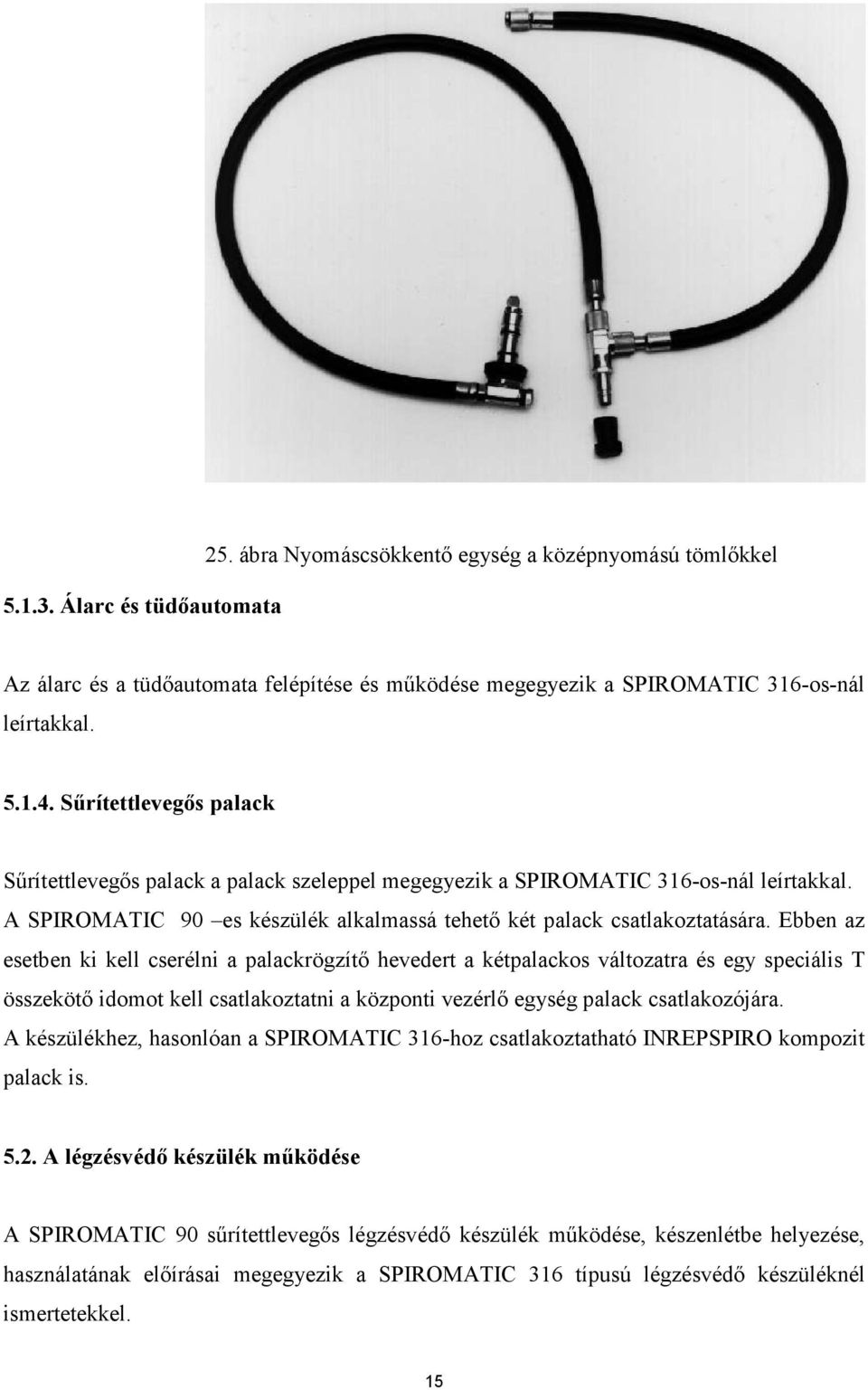 Ebben az esetben ki kell cserélni a palackrögzítı hevedert a kétpalackos változatra és egy speciális T összekötı idomot kell csatlakoztatni a központi vezérlı egység palack csatlakozójára.