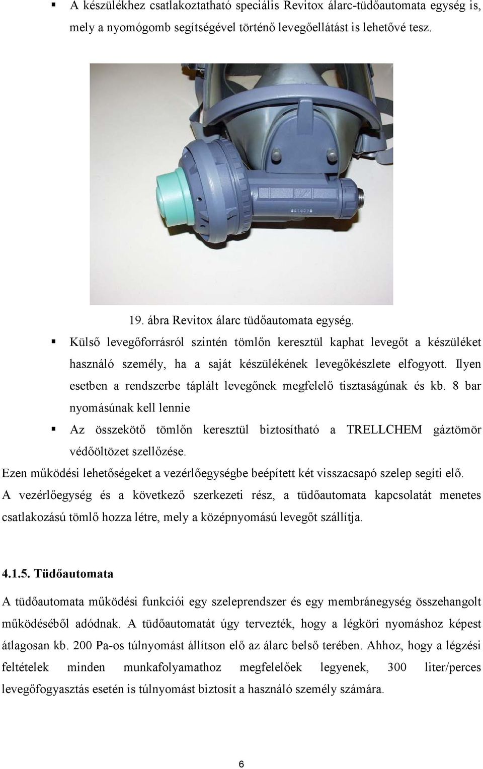 Ilyen esetben a rendszerbe táplált levegınek megfelelı tisztaságúnak és kb. 8 bar nyomásúnak kell lennie Az összekötı tömlın keresztül biztosítható a TRELLCHEM gáztömör védıöltözet szellızése.