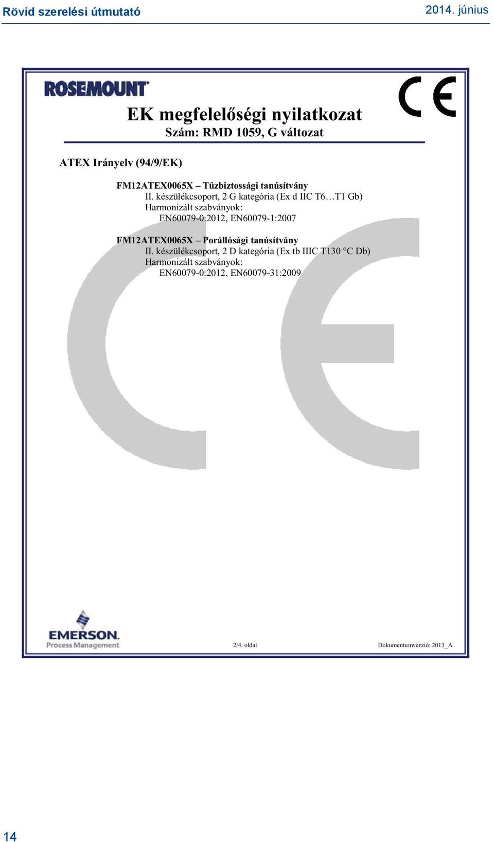 készülékcsoport, 2 G kategória (Ex d IIC T6 T1 Gb) Harmonizált szabványok: EN60079-0:2012,