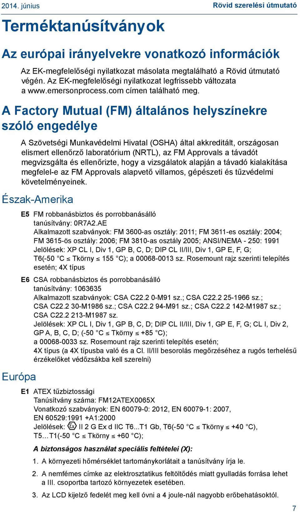 A Factory Mutual (FM) általános helyszínekre szóló engedélye A Szövetségi Munkavédelmi Hivatal (OSHA) által akkreditált, országosan elismert ellenőrző laboratórium (NRTL), az FM Approvals a távadót