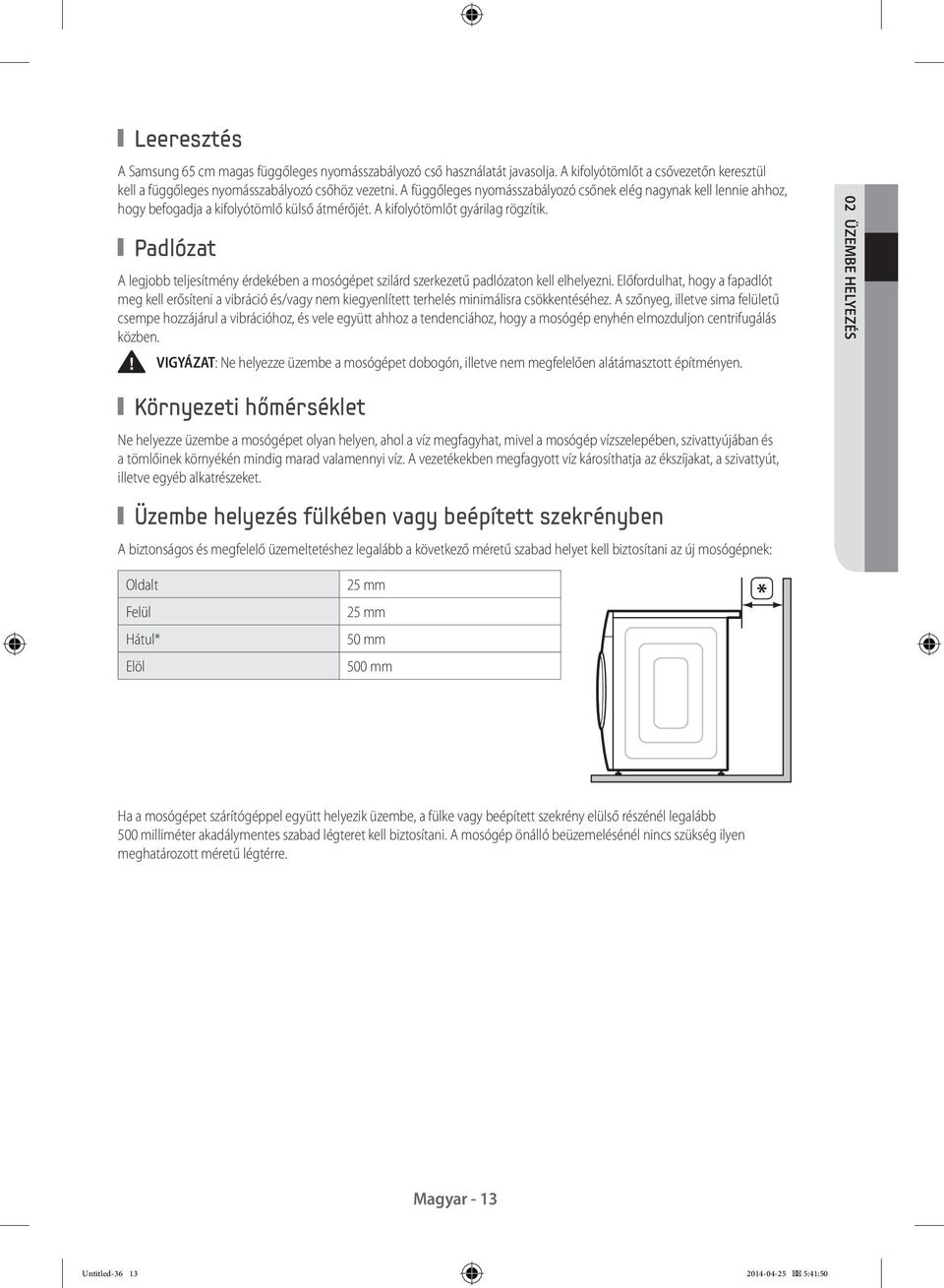 Padlózat A legjobb teljesítmény érdekében a mosógépet szilárd szerkezetű padlózaton kell elhelyezni.