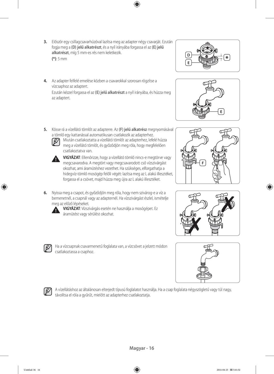 Az adapter felfelé emelése közben a csavarokkal szorosan rögzítse a vízcsaphoz az adaptert. Ezután kézzel forgassa el az (E) jelű alkatrészt a nyíl irányába, és húzza meg az adaptert. E 5.