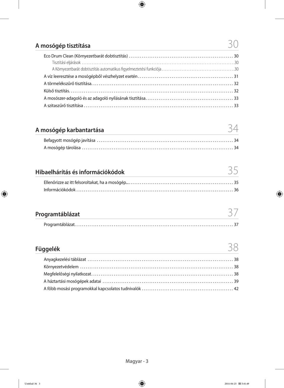 ........................................... 30 A víz leeresztése a mosógépből vészhelyzet esetén....................................................31 A törmelékszűrő tisztítása.............................................................................32 Külső tisztítás.