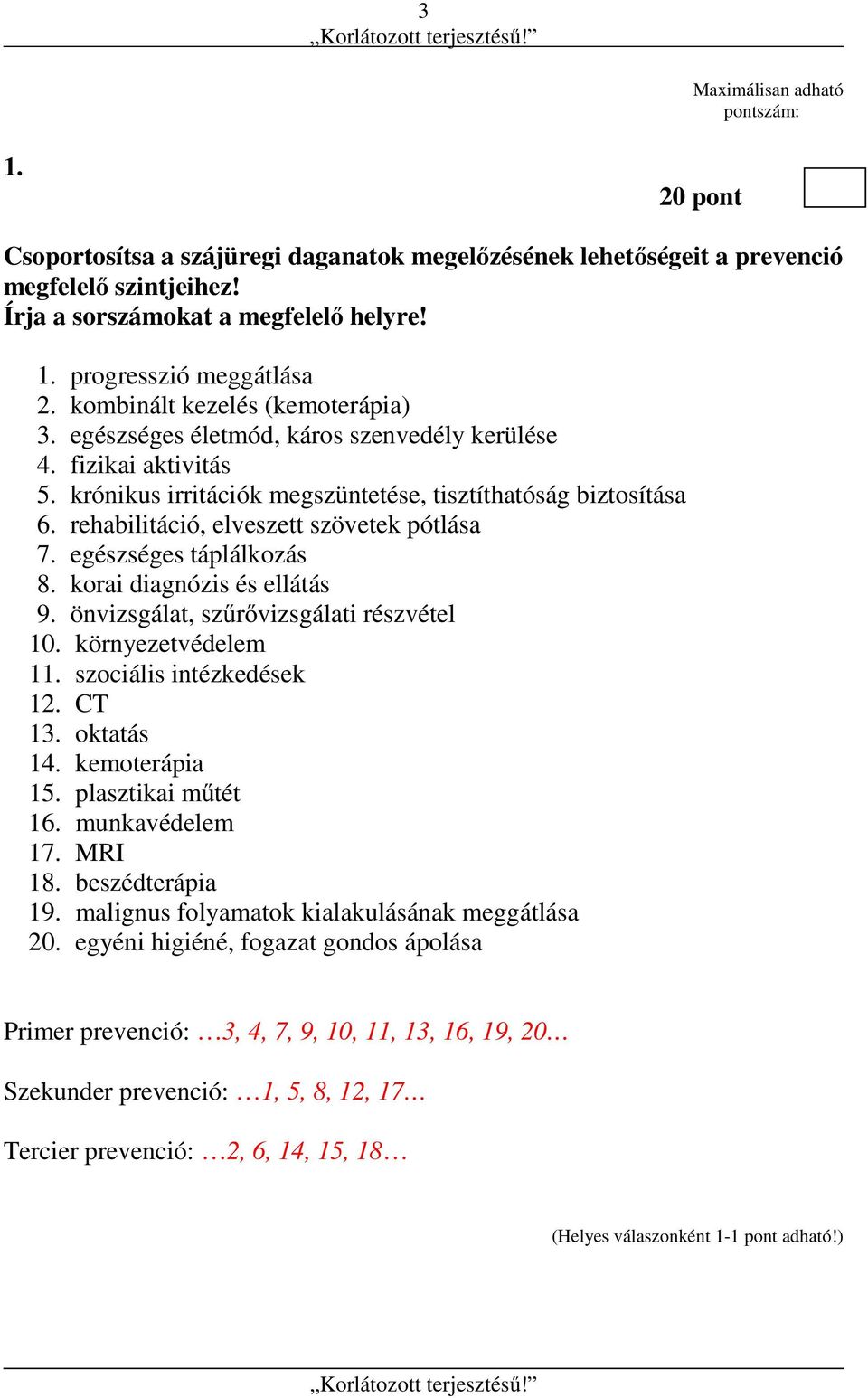 rehabilitáció, elveszett szövetek pótlása 7. egészséges táplálkozás 8. korai diagnózis és ellátás 9. önvizsgálat, szűrővizsgálati részvétel 10. környezetvédelem 11. szociális intézkedések 12. CT 13.