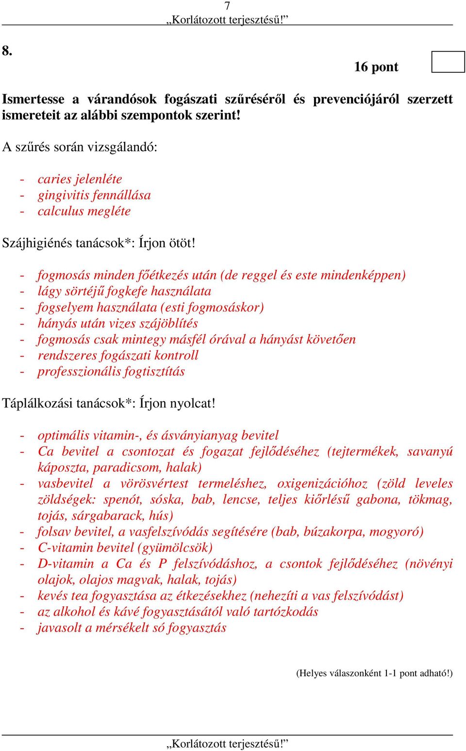 - fogmosás minden főétkezés után (de reggel és este mindenképpen) - lágy sörtéjű fogkefe használata - fogselyem használata (esti fogmosáskor) - hányás után vizes szájöblítés - fogmosás csak mintegy