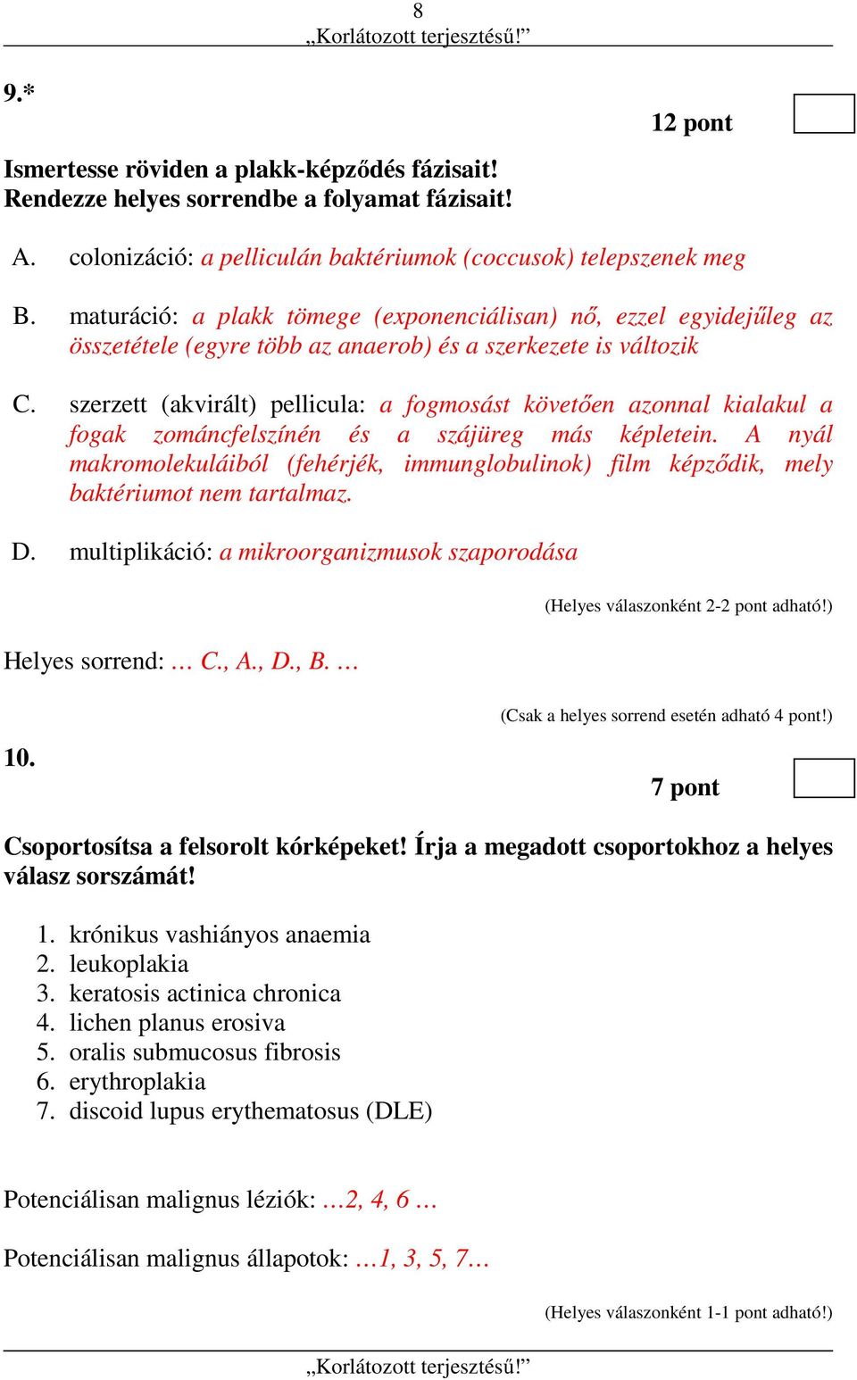 szerzett (akvirált) pellicula: a fogmosást követően azonnal kialakul a fogak zománcfelszínén és a szájüreg más képletein.