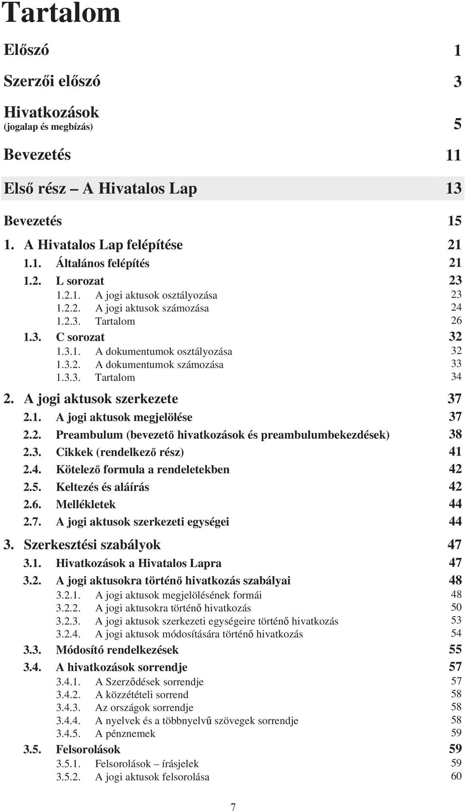 A jogi aktusok szerkezete 37 2.1. A jogi aktusok megjelölése 37 2.2. Preambulum (bevezető hivatkozások és preambulumbekezdések) 38 2.3. Cikkek (rendelkező rész) 41