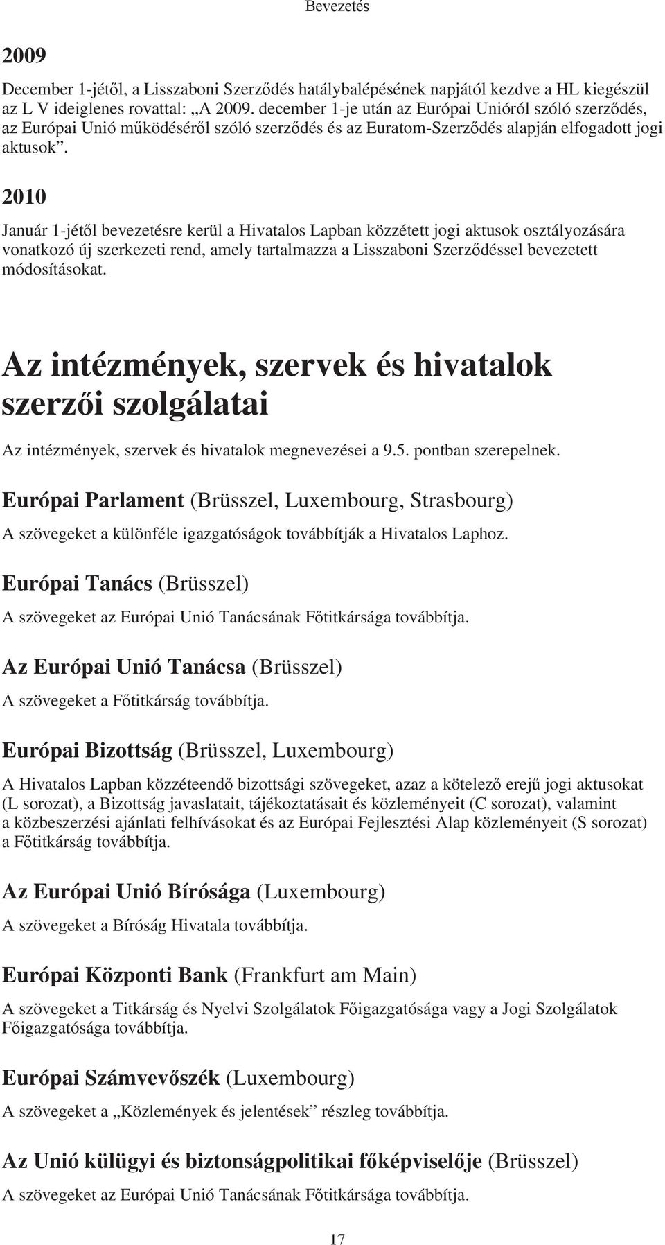 2010 Bevezetés Január 1-jétől bevezetésre kerül a Hivatalos Lapban közzétett jogi aktusok osztályozására vonatkozó új szerkezeti rend, amely tartalmazza a Lisszaboni Szerződéssel bevezetett