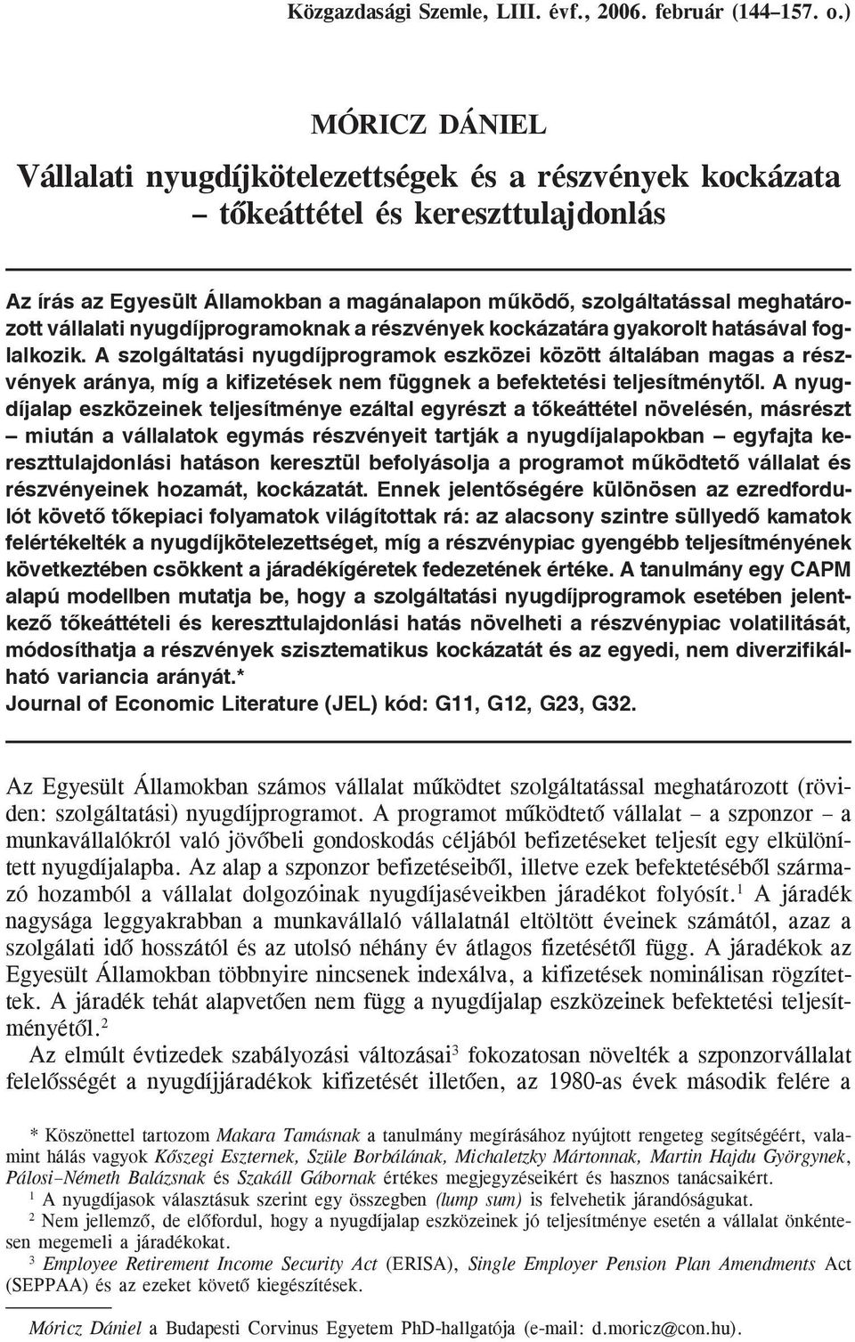 magas a részvények aránya, míg a kifizetések nem függnek a befektetési teljesítménytõl A nyugdíjalap eszközeinek teljesítménye ezáltal egyrészt a tõkeáttétel növelésén, másrészt miután a vállalatok