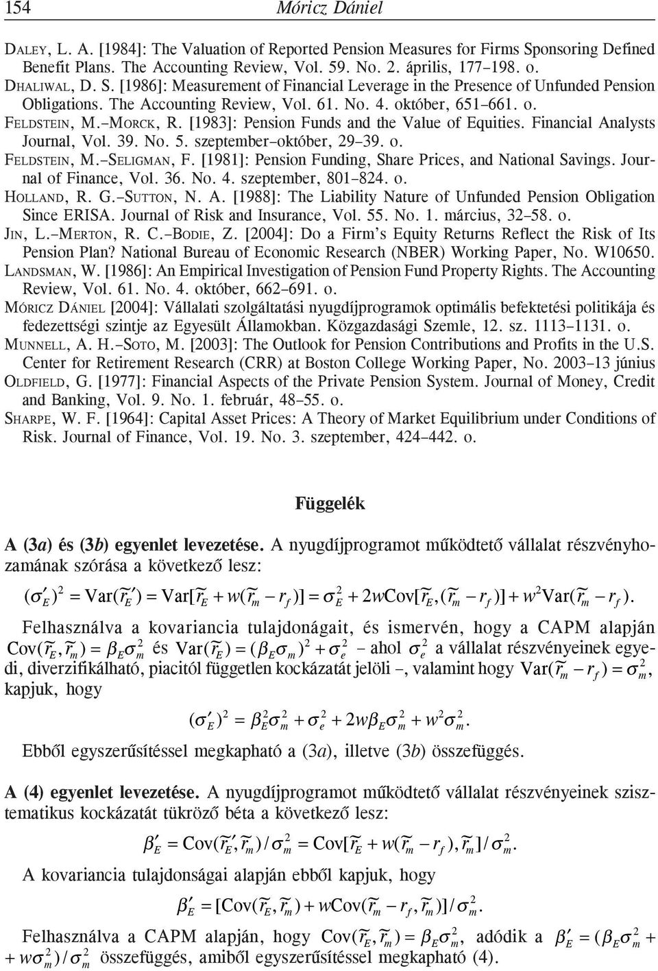 Equities Financial Analysts Journal, Vol 39 No 5 szeptember október, 9 39 o FELDSTEIN, M SELIGMAN, F [98]: Pension Funding, Share Prices, and National Savings Journal of Finance, Vol 36 No 4