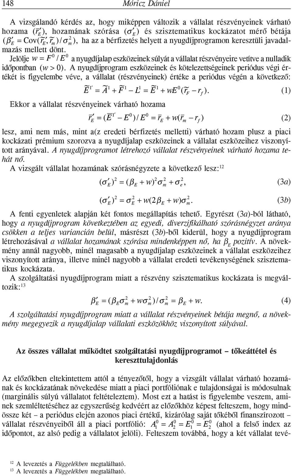 0) A nyugdíjprogram eszközeinek és kötelezettségeinek periódus végi értékét is figyelembe véve, a vállalat (részvényeinek) értéke a periódus végén a következõ: 0 E = A + F L = E + we (r r ) () F f