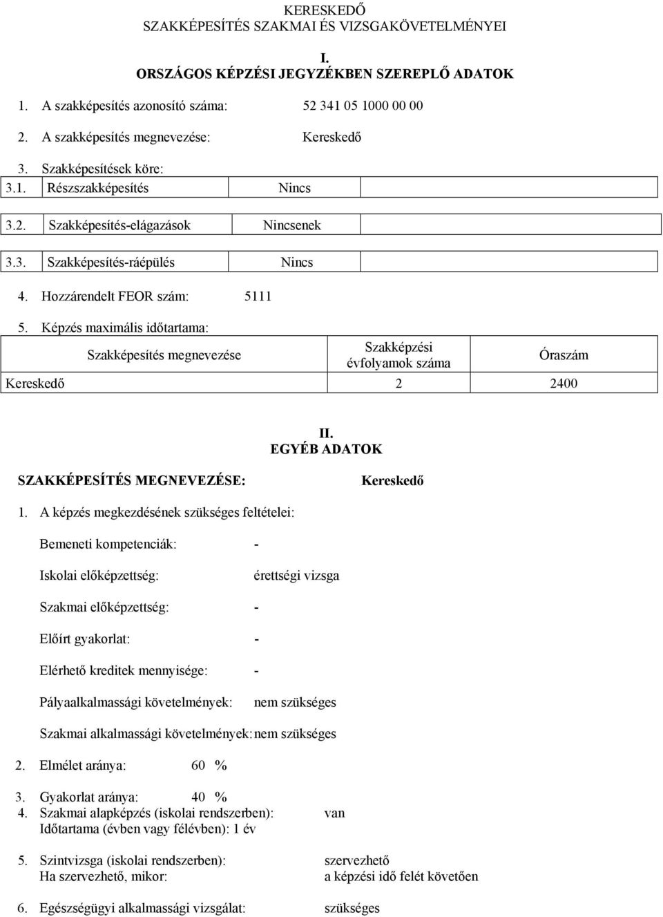 Hozzárendelt FEOR szám: 5111 5. Képzés maximális időtartama: Szakképesítés megnevezése Szakképzési évfolyamok száma Óraszám Kereskedő 2 2400 II. EGYÉ ADATOK SZAKKÉPESÍTÉS MEGNEVEZÉSE: Kereskedő 1.