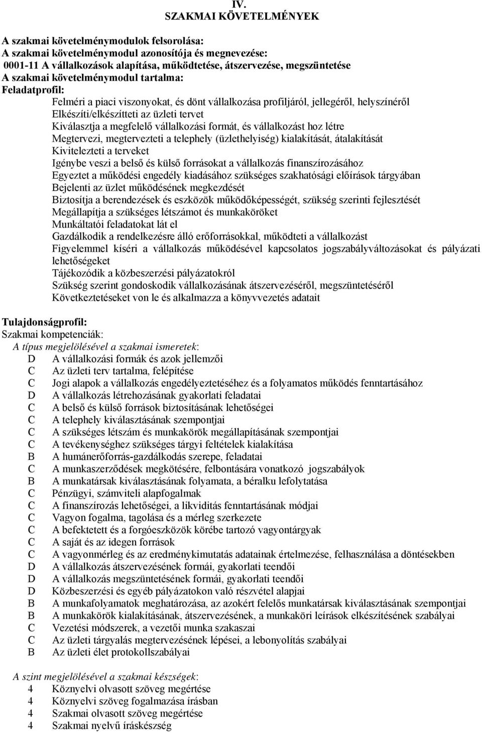 megfelelő vállalkozási formát, és vállalkozást hoz létre Megtervezi, megtervezteti a telephely (üzlethelyiség) kialakítását, átalakítását Kivitelezteti a terveket Igénybe veszi a belső és külső